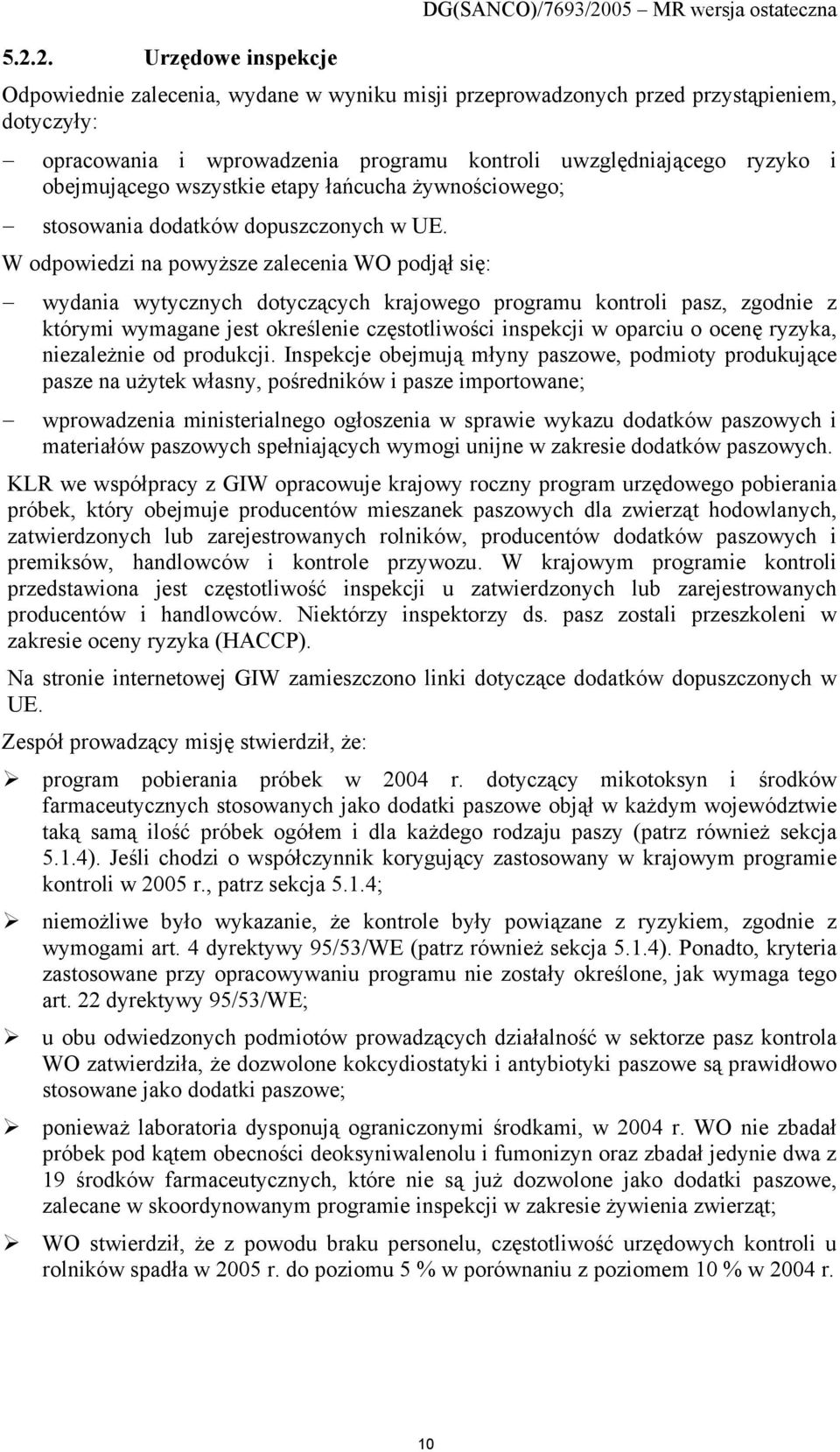 W odpowiedzi na powyższe zalecenia WO podjął się: wydania wytycznych dotyczących krajowego programu kontroli pasz, zgodnie z którymi wymagane jest określenie częstotliwości inspekcji w oparciu o