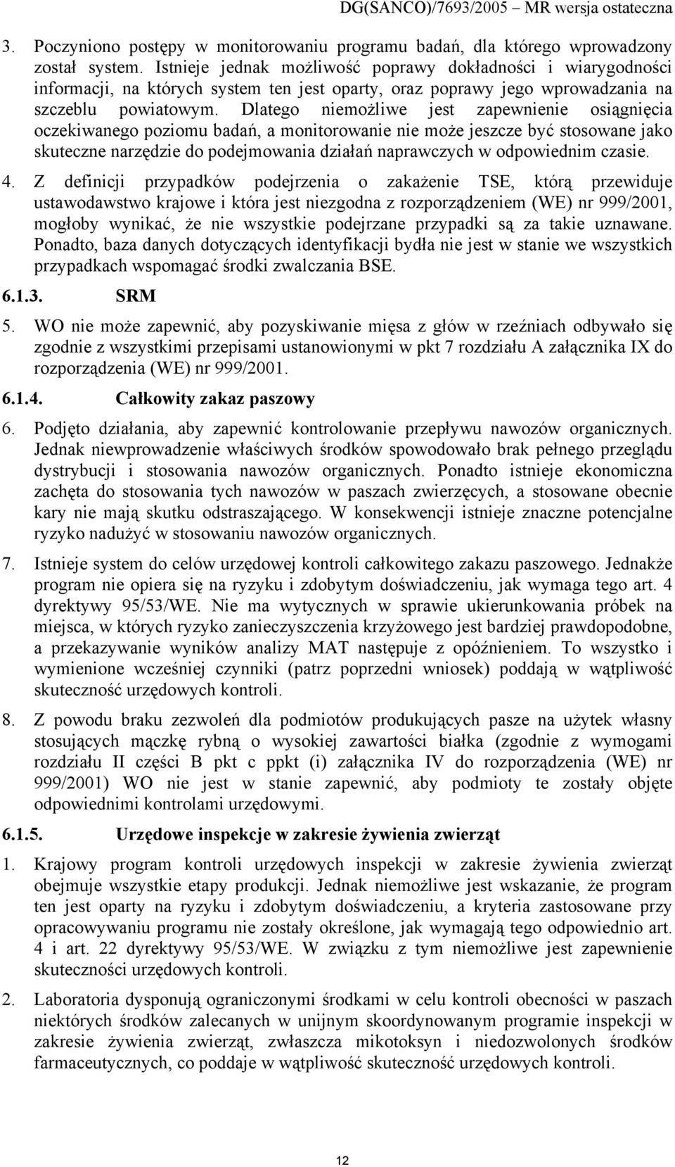 Dlatego niemożliwe jest zapewnienie osiągnięcia oczekiwanego poziomu badań, a monitorowanie nie może jeszcze być stosowane jako skuteczne narzędzie do podejmowania działań naprawczych w odpowiednim