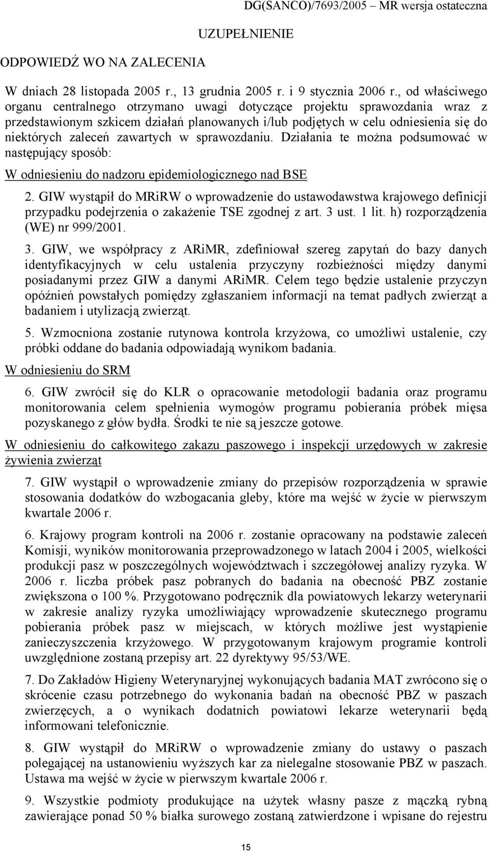 zawartych w sprawozdaniu. Działania te można podsumować w następujący sposób: W odniesieniu do nadzoru epidemiologicznego nad BSE 2.