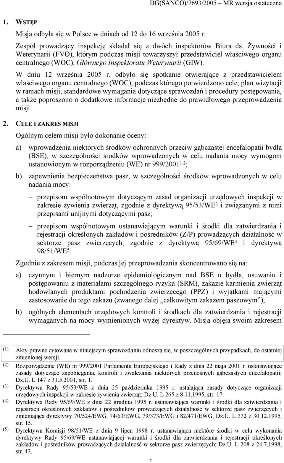 odbyło się spotkanie otwierające z przedstawicielem właściwego organu centralnego (WOC), podczas którego potwierdzono cele, plan wizytacji w ramach misji, standardowe wymagania dotyczące sprawozdań i