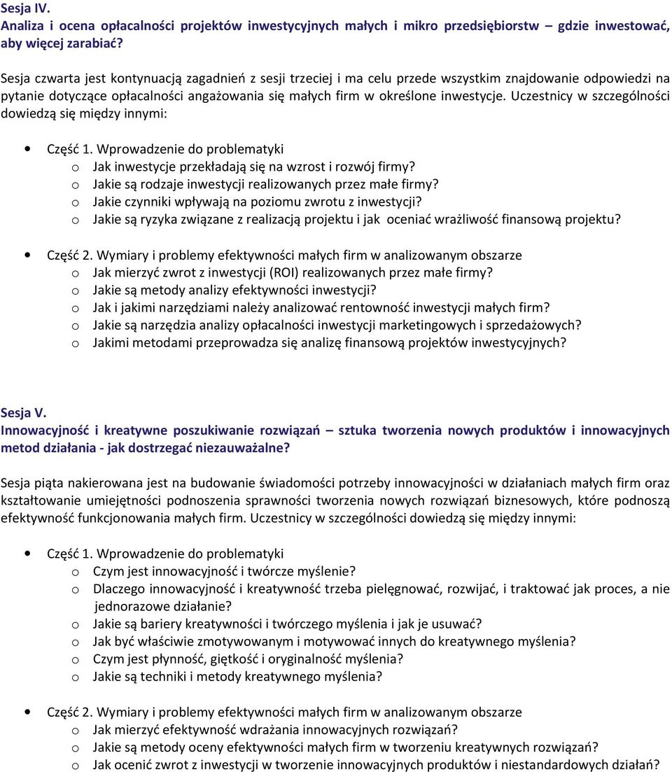 Uczestnicy w szczególności dowiedzą się między innymi: o Jak inwestycje przekładają się na wzrost i rozwój firmy? o Jakie są rodzaje inwestycji realizowanych przez małe firmy?