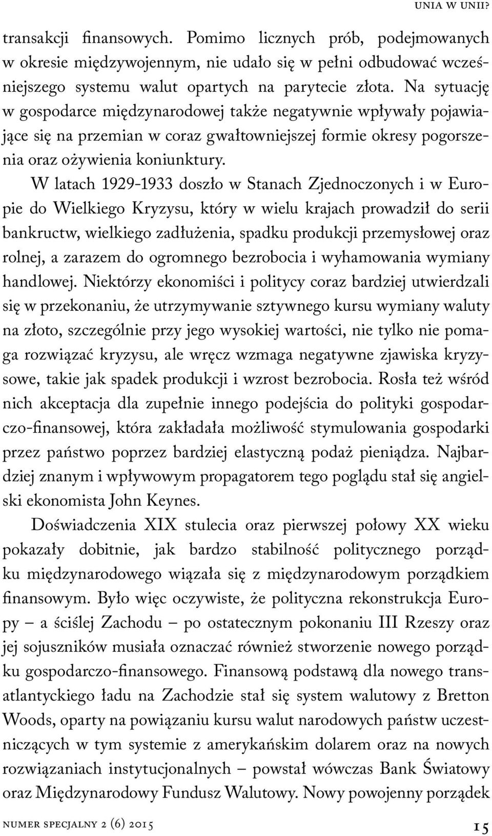 W latach 1929-1933 doszło w Stanach Zjednoczonych i w Europie do Wielkiego Kryzysu, który w wielu krajach prowadził do serii bankructw, wielkiego zadłużenia, spadku produkcji przemysłowej oraz