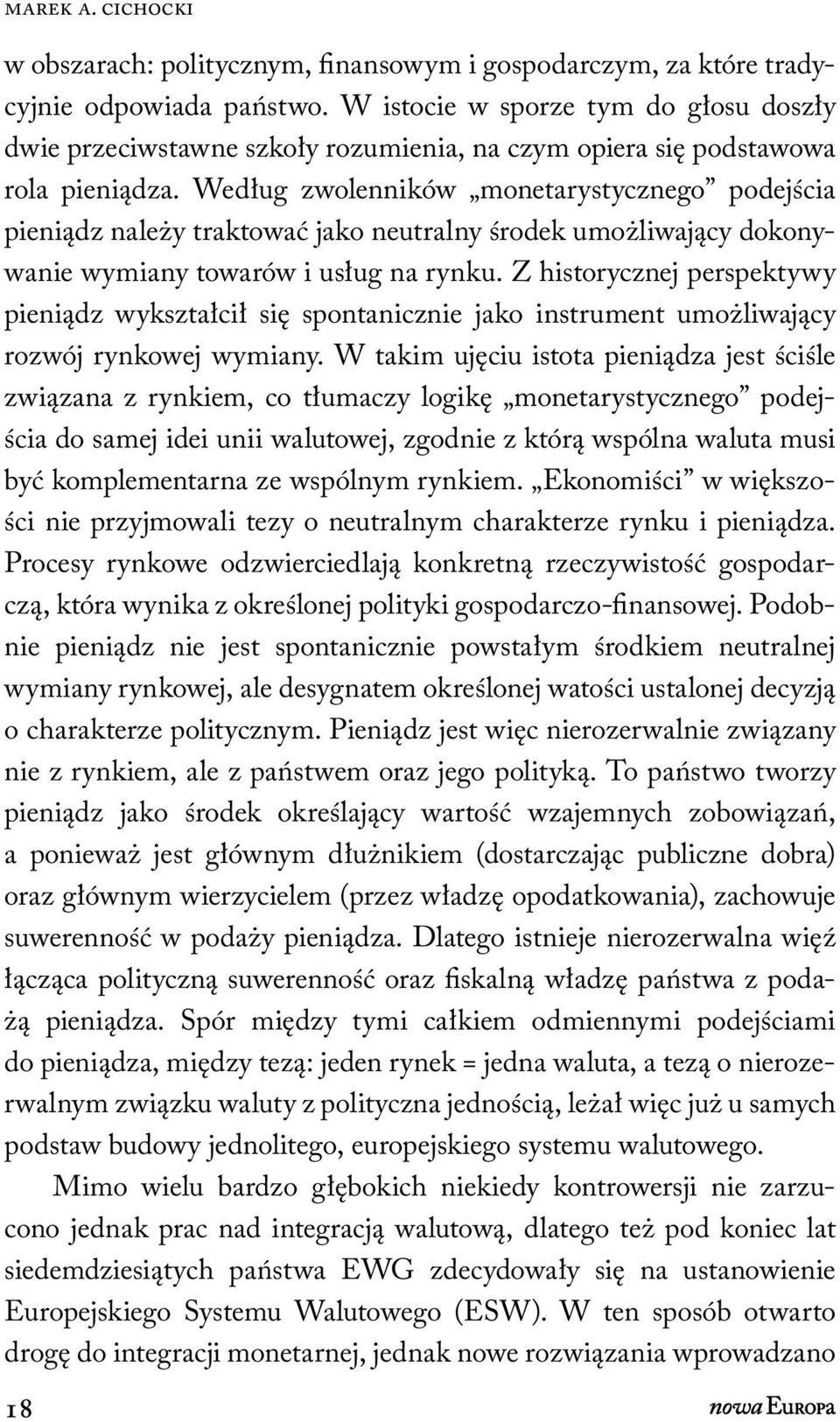 Według zwolenników monetarystycznego podejścia pieniądz należy traktować jako neutralny środek umożliwający dokonywanie wymiany towarów i usług na rynku.