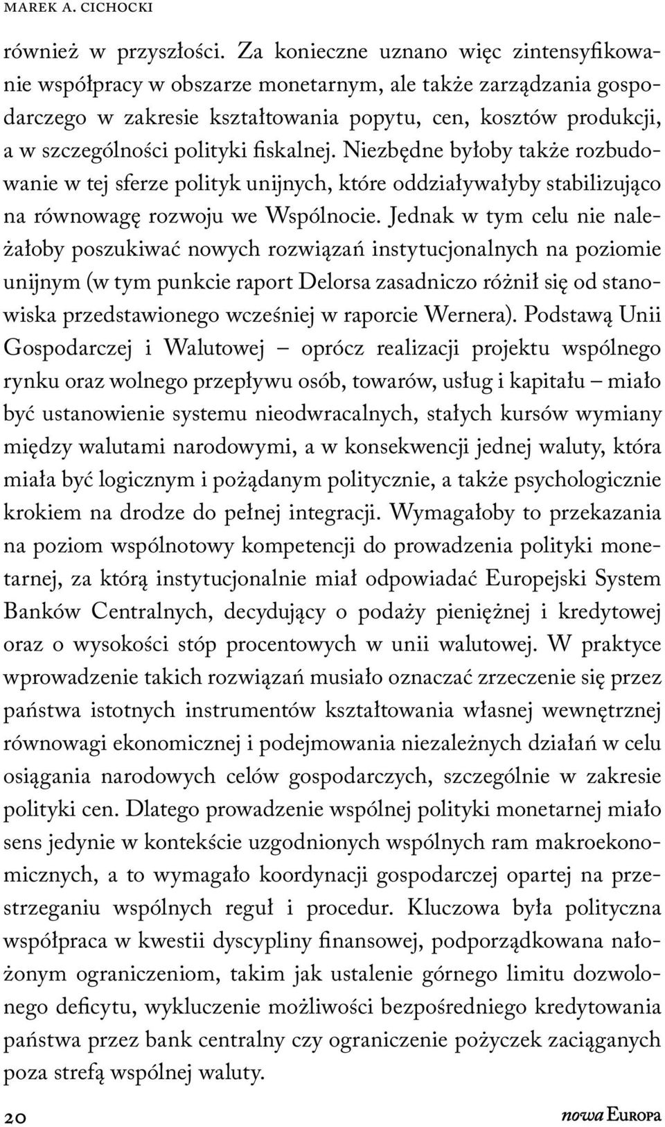 fiskalnej. Niezbędne byłoby także rozbudowanie w tej sferze polityk unijnych, które oddziaływałyby stabilizująco na równowagę rozwoju we Wspólnocie.