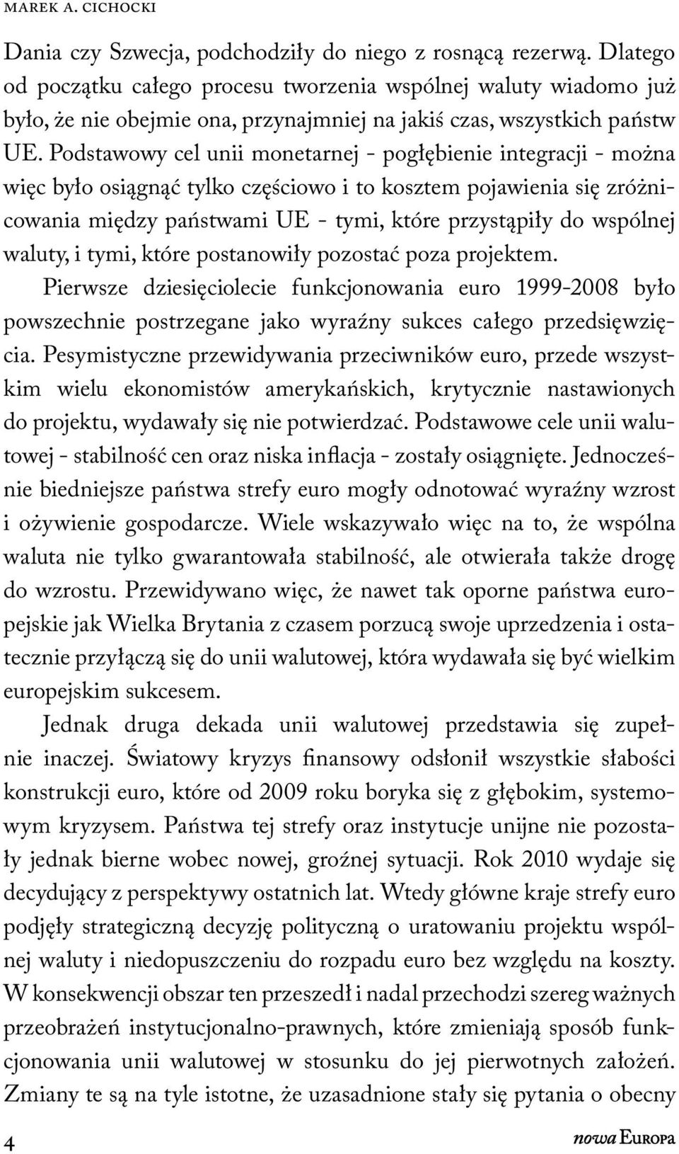 Podstawowy cel unii monetarnej - pogłębienie integracji - można więc było osiągnąć tylko częściowo i to kosztem pojawienia się zróżnicowania między państwami UE - tymi, które przystąpiły do wspólnej