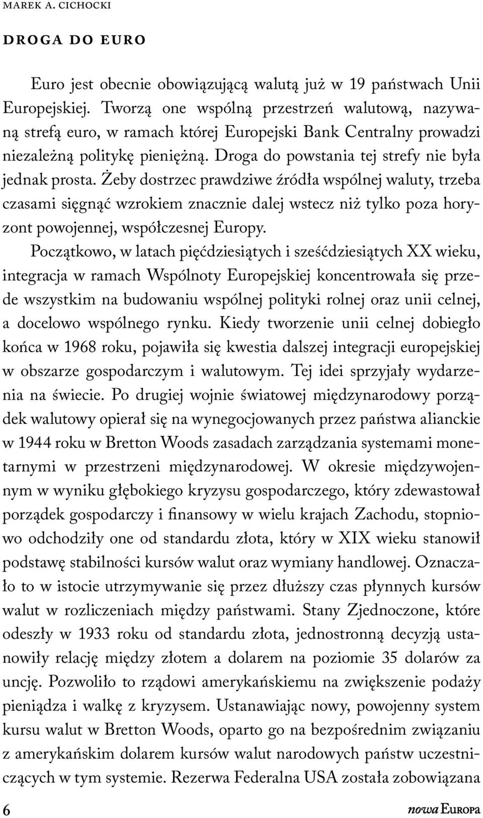 Żeby dostrzec prawdziwe źródła wspólnej waluty, trzeba czasami sięgnąć wzrokiem znacznie dalej wstecz niż tylko poza horyzont powojennej, współczesnej Europy.