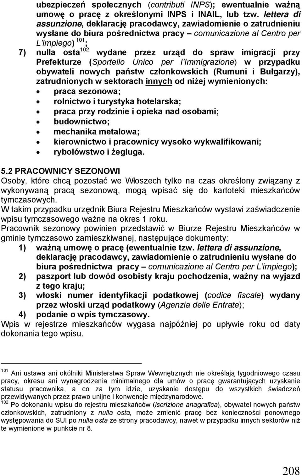 spraw imigracji przy Prefekturze (Sportello Unico per l Immigrazione) w przypadku obywateli nowych państw członkowskich (Rumuni i Bułgarzy), zatrudnionych w sektorach innych od niżej wymienionych: