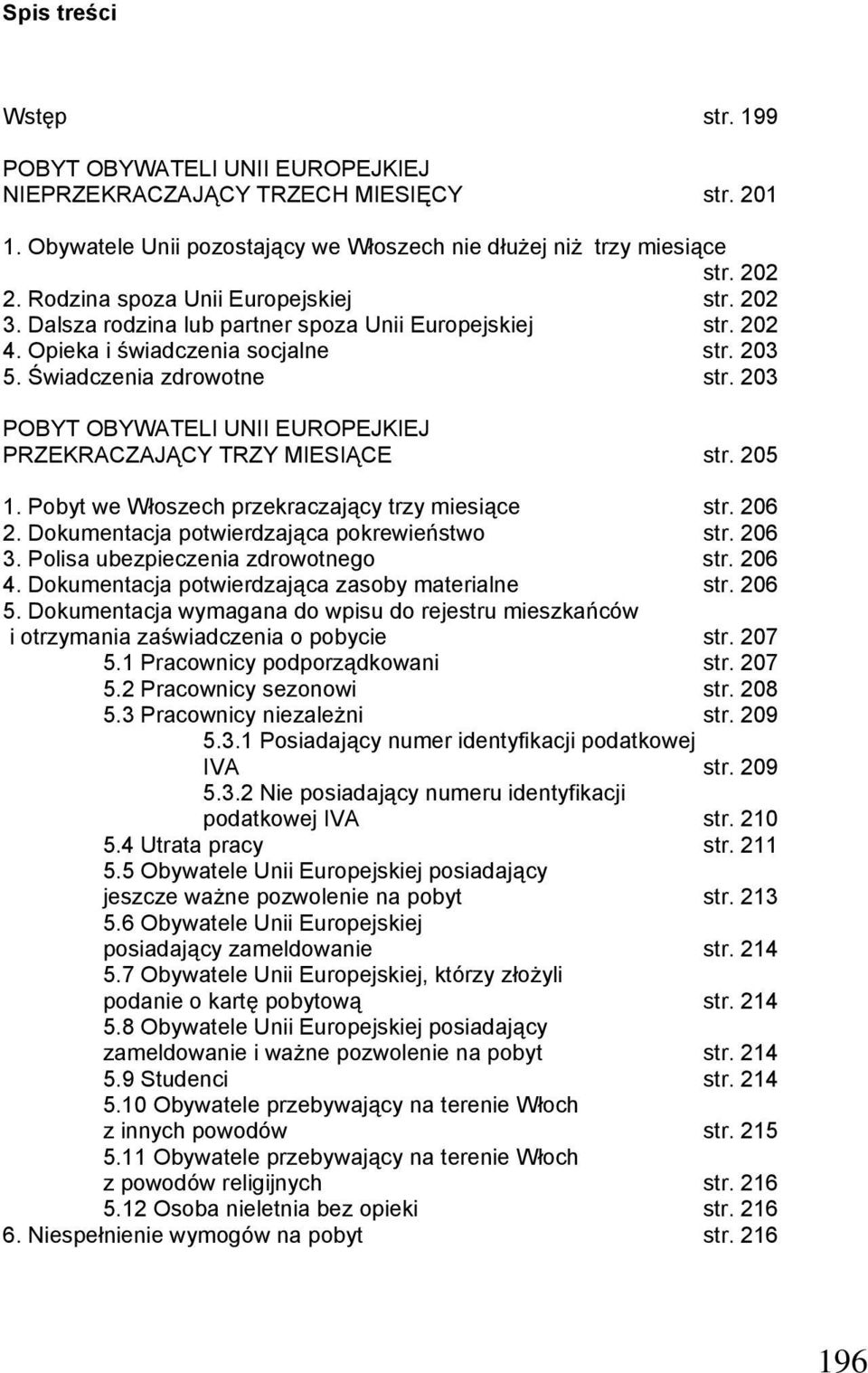 203 POBYT OBYWATELI UNII EUROPEJKIEJ PRZEKRACZAJĄCY TRZY MIESIĄCE str. 205 1. Pobyt we Włoszech przekraczający trzy miesiące str. 206 2. Dokumentacja potwierdzająca pokrewieństwo str. 206 3.