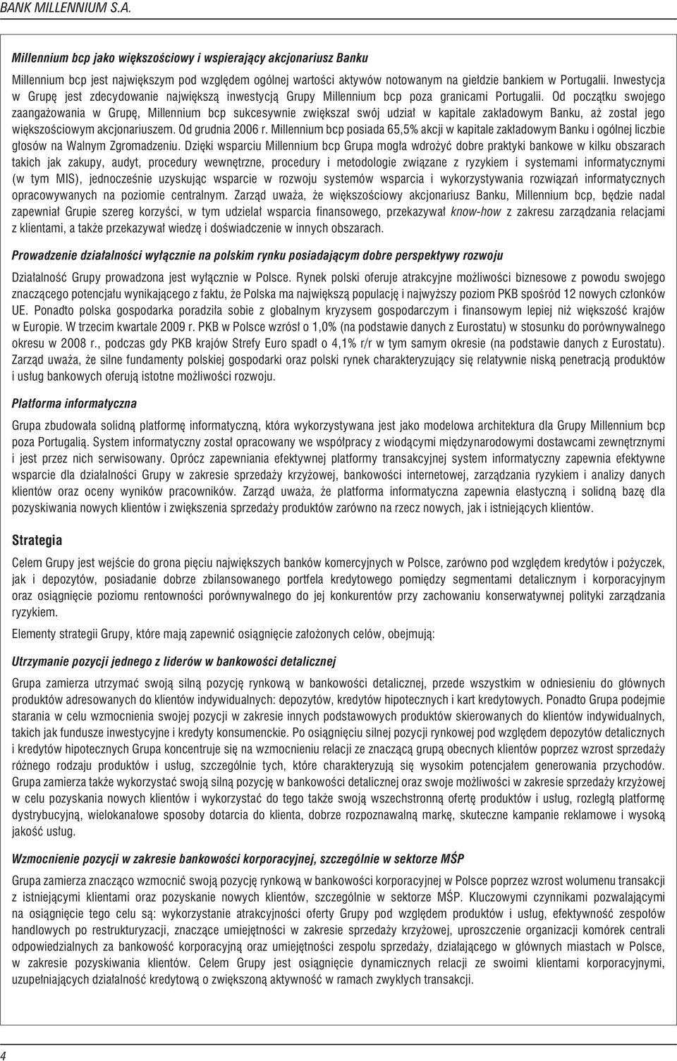 Od pocz¹tku swojego zaanga owania w Grupê, Millennium bcp sukcesywnie zwiêksza³ swój udzia³ w kapitale zak³adowym Banku, a zosta³ jego wiêkszoœciowym akcjonariuszem. Od grudnia 2006 r.