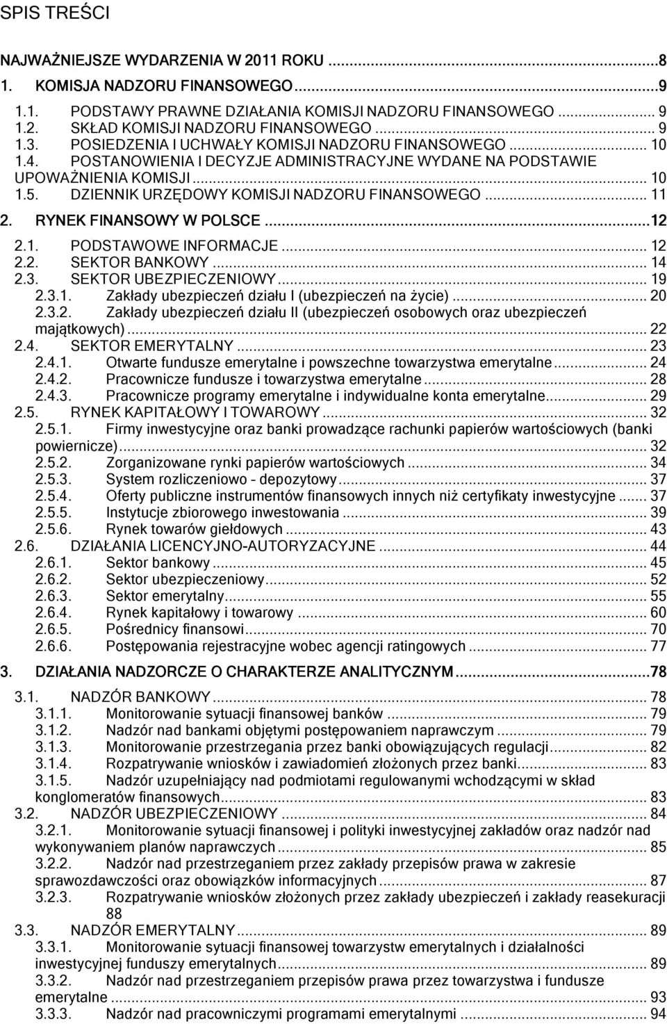 DZIENNIK URZĘDOWY KOMISJI NADZORU FINANSOWEGO... 11 2. RYNEK FINANSOWY W POLSCE...... 12 2.1. PODSTAWOWE INFORMACJE... 12 2.2. SEKTOR BANKOWY... 14 2.3. SEKTOR UBEZPIECZENIOWY... 19 2.3.1. Zakłady ubezpieczeń działu I (ubezpieczeń na życie).