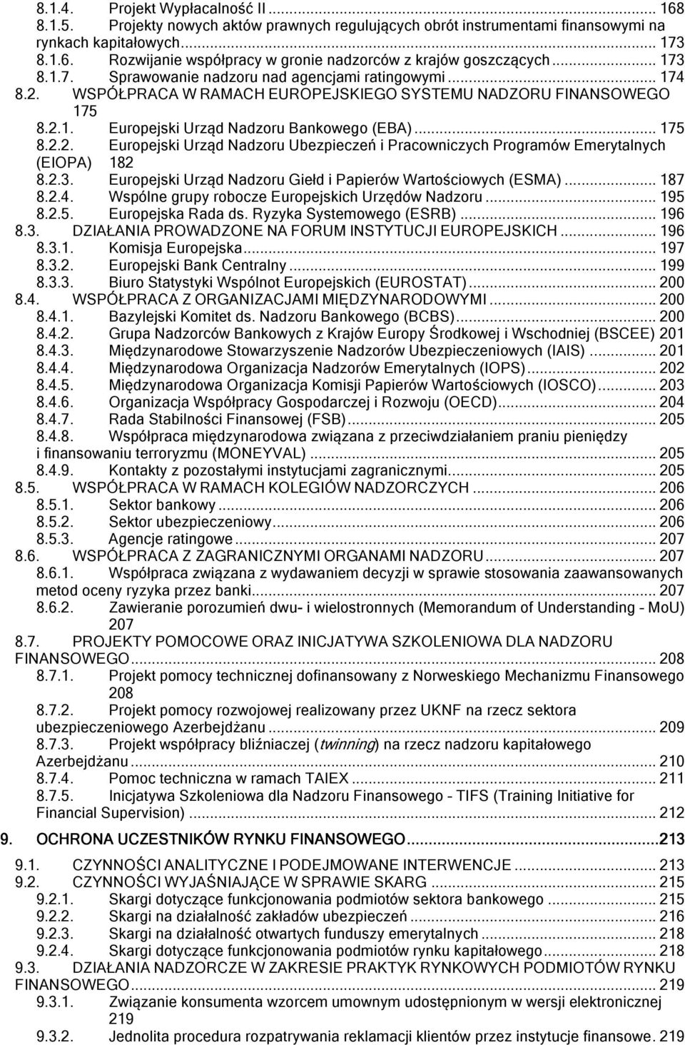 2.3. Europejski Urząd Nadzoru Giełd i Papierów Wartościowych (ESMA)... 187 8.2.4. Wspólne grupy robocze Europejskich Urzędów Nadzoru... 195 8.2.5. Europejska Rada ds. Ryzyka Systemowego (ESRB)... 196 8.