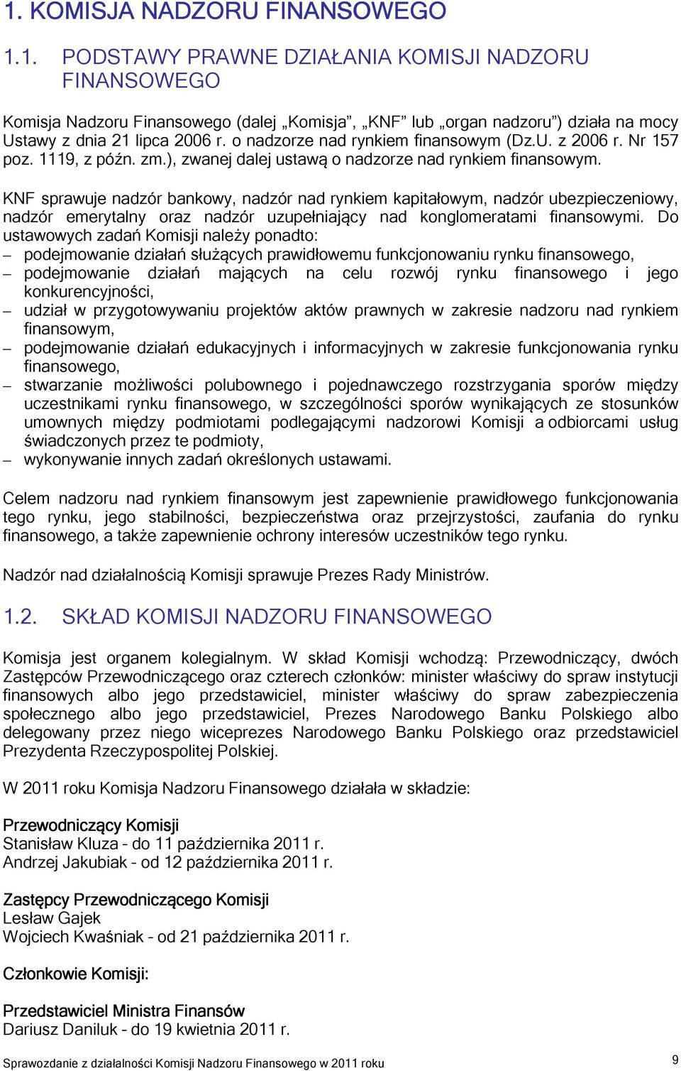 KNF sprawuje nadzór bankowy, nadzór nad rynkiem kapitałowym, nadzór ubezpieczeniowy, nadzór emerytalny oraz nadzór uzupełniający nad konglomeratami finansowymi.