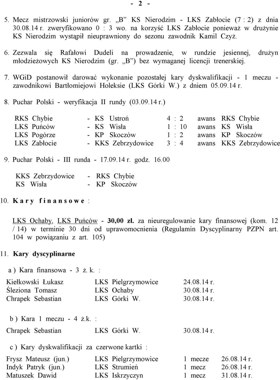 Zezwala się Rafałowi Dudeli na prowadzenie, w rundzie jesiennej, drużyn młodzieżowych KS Nierodzim (gr. B ) bez wymaganej licencji trenerskiej. 7.