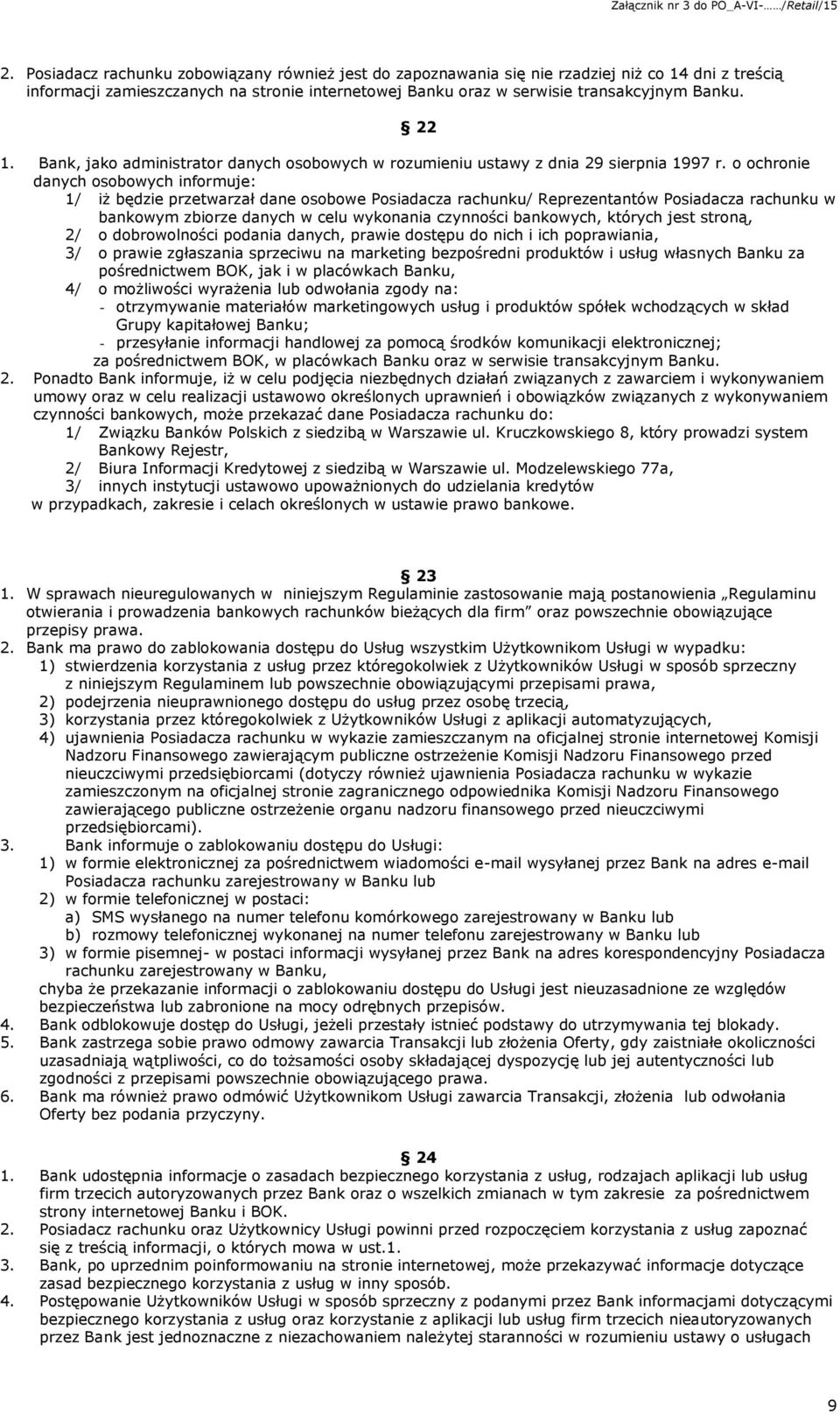 o ochronie danych osobowych informuje: 1/ iż będzie przetwarzał dane osobowe Posiadacza rachunku/ Reprezentantów Posiadacza rachunku w bankowym zbiorze danych w celu wykonania czynności bankowych,