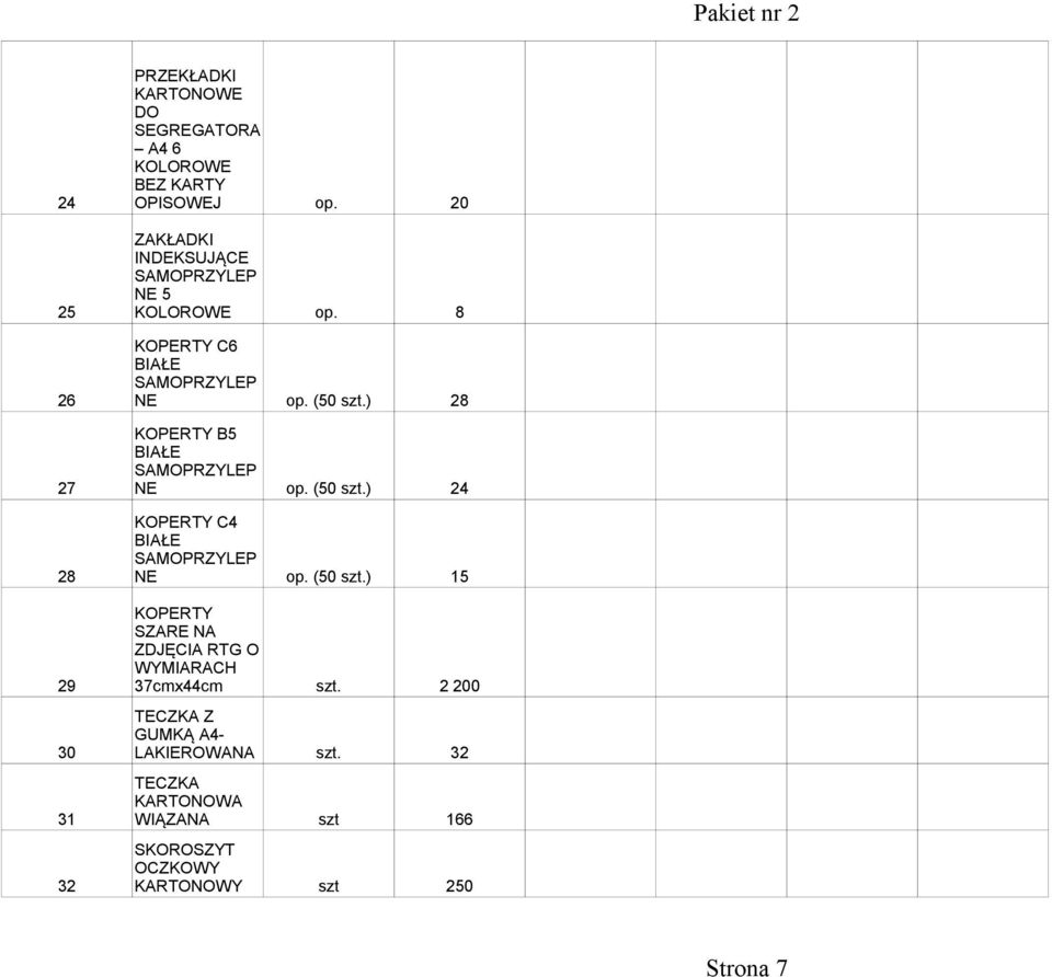 ) 28 KOPERTY B5 BIAŁE SAMOPRZYLEP 27 NE op. (50 szt.) 24 KOPERTY C4 BIAŁE SAMOPRZYLEP 28 NE op. (50 szt.) 15 KOPERTY SZARE NA ZDJĘCIA RTG O WYMIARACH 29 37cmx44cm szt.