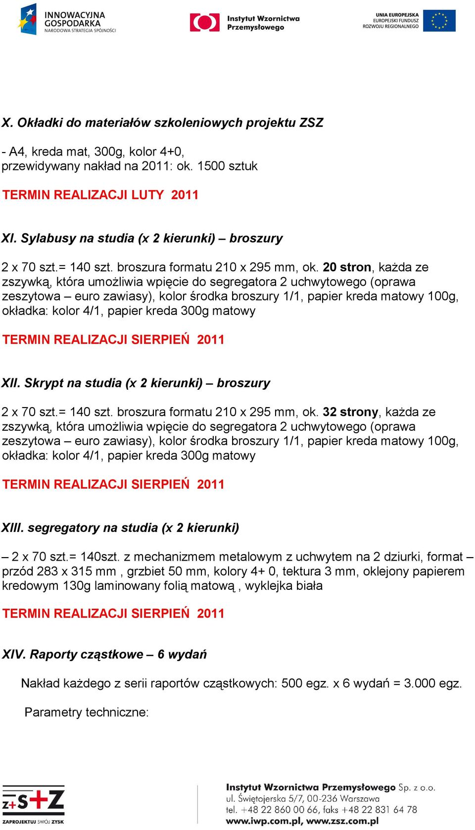 20 stron, kaŝda ze zszywką, która umoŝliwia wpięcie do segregatora 2 uchwytowego (oprawa zeszytowa euro zawiasy), kolor środka broszury 1/1, papier kreda matowy 100g, okładka: kolor 4/1, papier kreda