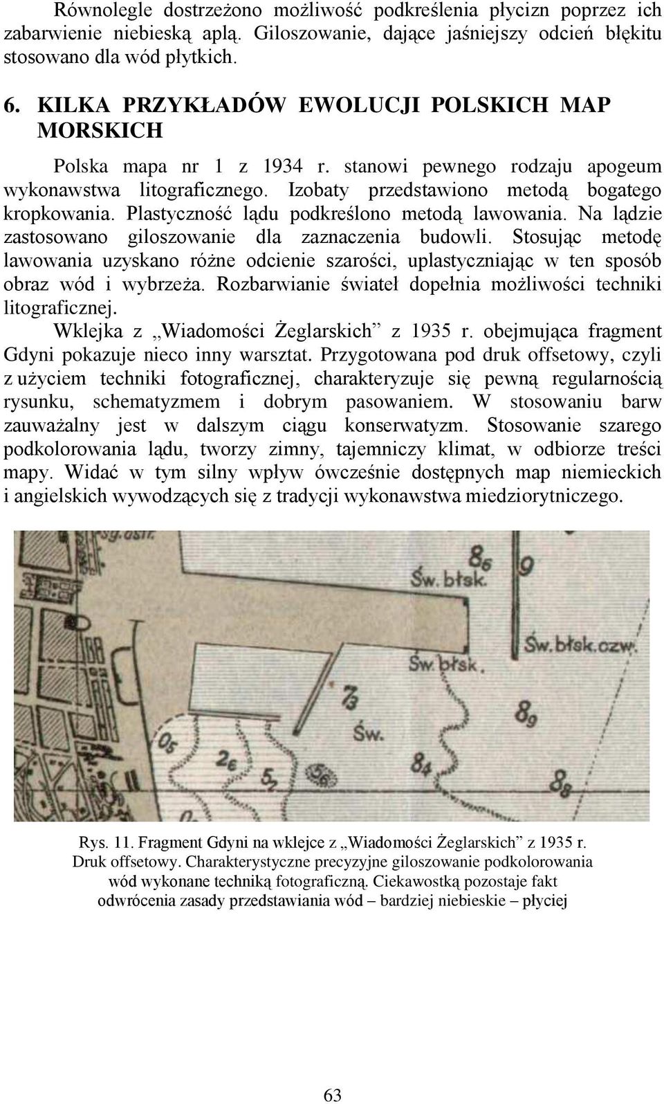 Plastyczność lądu podkreślono metodą lawowania. Na lądzie zastosowano giloszowanie dla zaznaczenia budowli.