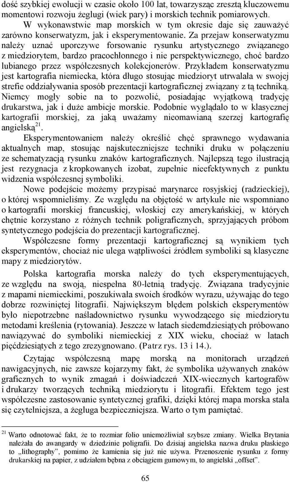 Za przejaw konserwatyzmu należy uznać uporczywe forsowanie rysunku artystycznego związanego z miedziorytem, bardzo pracochłonnego i nie perspektywicznego, choć bardzo lubianego przez współczesnych