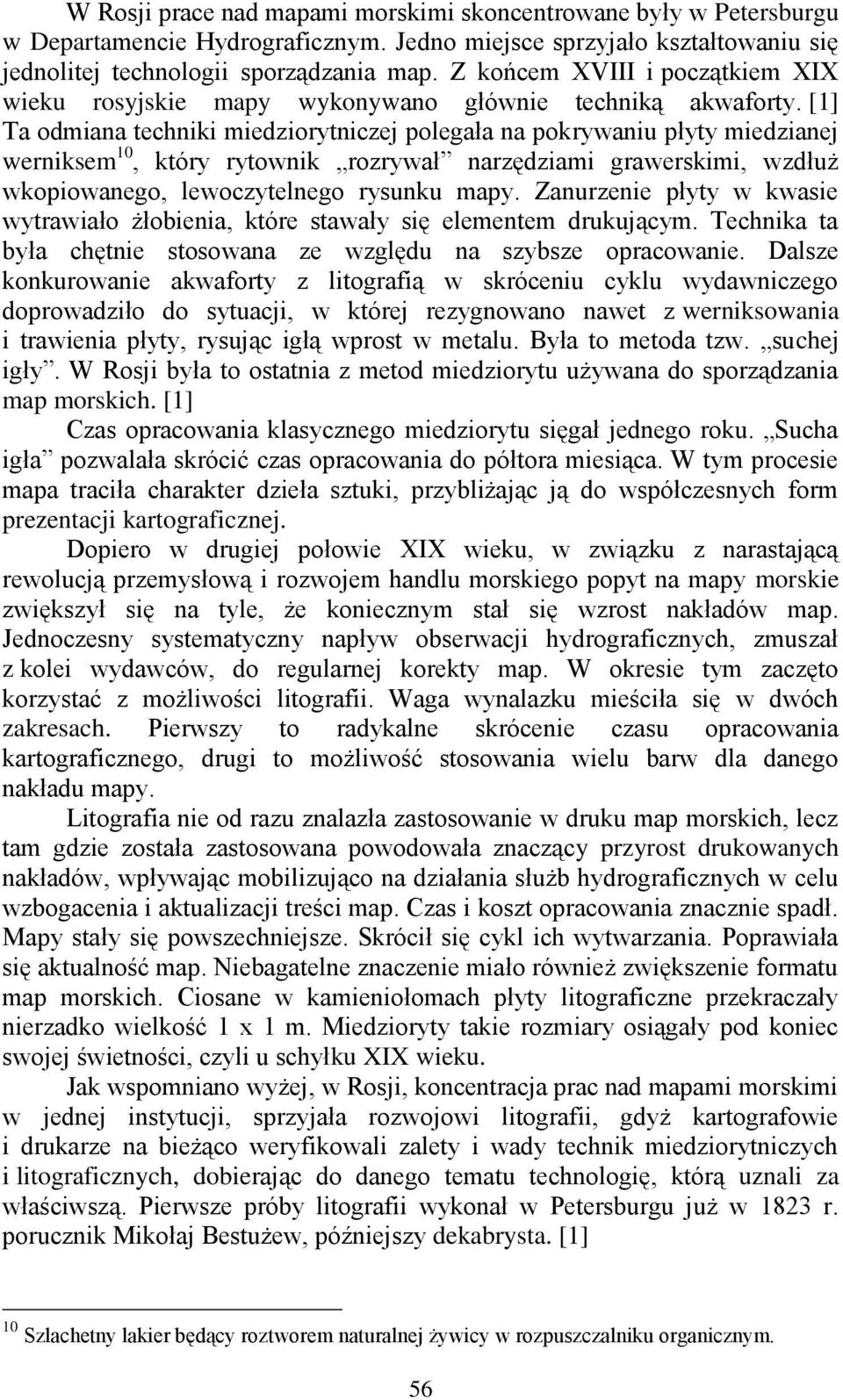 [1] Ta odmiana techniki miedziorytniczej polegała na pokrywaniu płyty miedzianej werniksem 10, który rytownik rozrywał narzędziami grawerskimi, wzdłuż wkopiowanego, lewoczytelnego rysunku mapy.