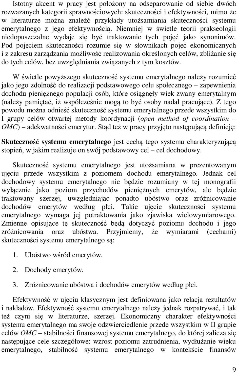 Pod pojęciem skuteczności rozumie się w słownikach pojęć ekonomicznych i z zakresu zarządzania możliwość realizowania określonych celów, zbliżanie się do tych celów, bez uwzględniania związanych z