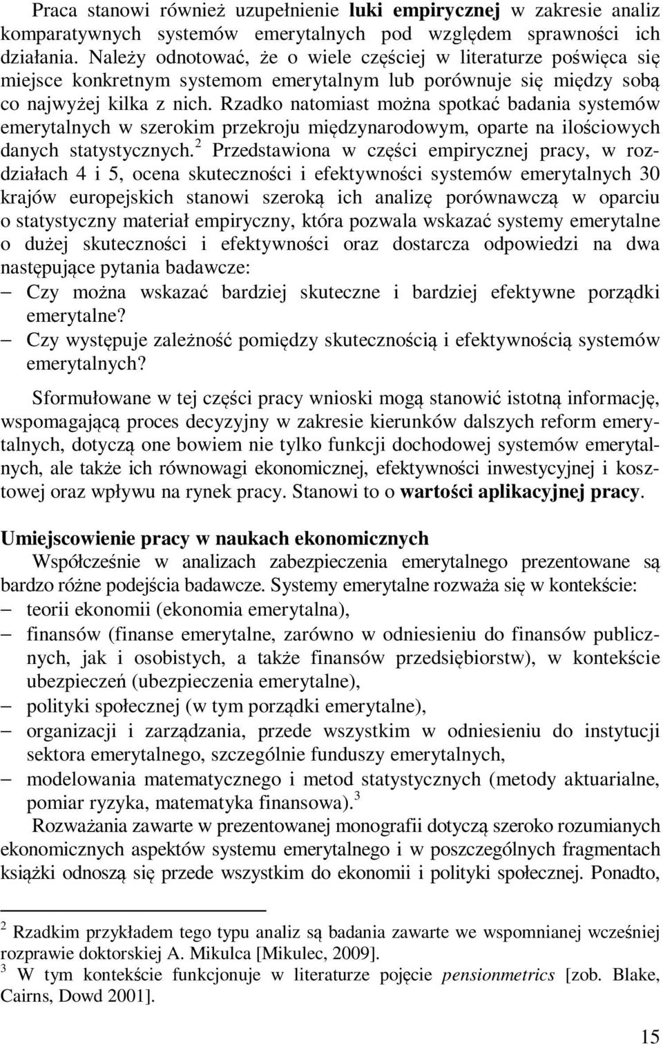 Rzadko natomiast można spotkać badania systemów emerytalnych w szerokim przekroju międzynarodowym, oparte na ilościowych danych statystycznych.