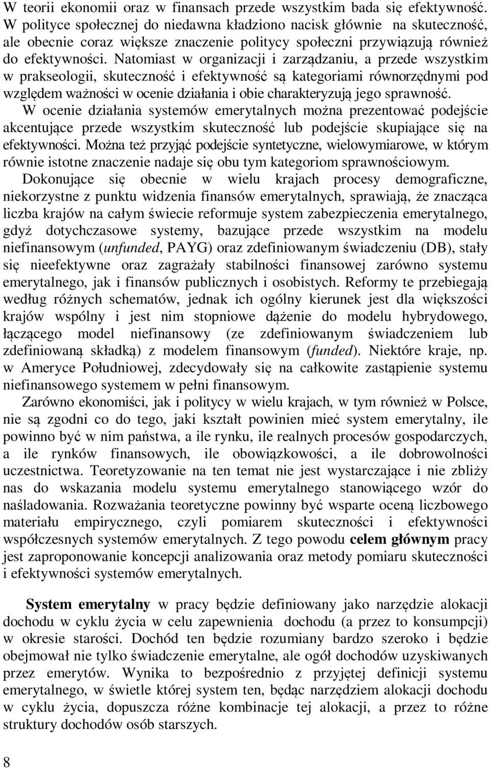 Natomiast w organizacji i zarządzaniu, a przede wszystkim w prakseologii, skuteczność i efektywność są kategoriami równorzędnymi pod względem ważności w ocenie działania i obie charakteryzują jego