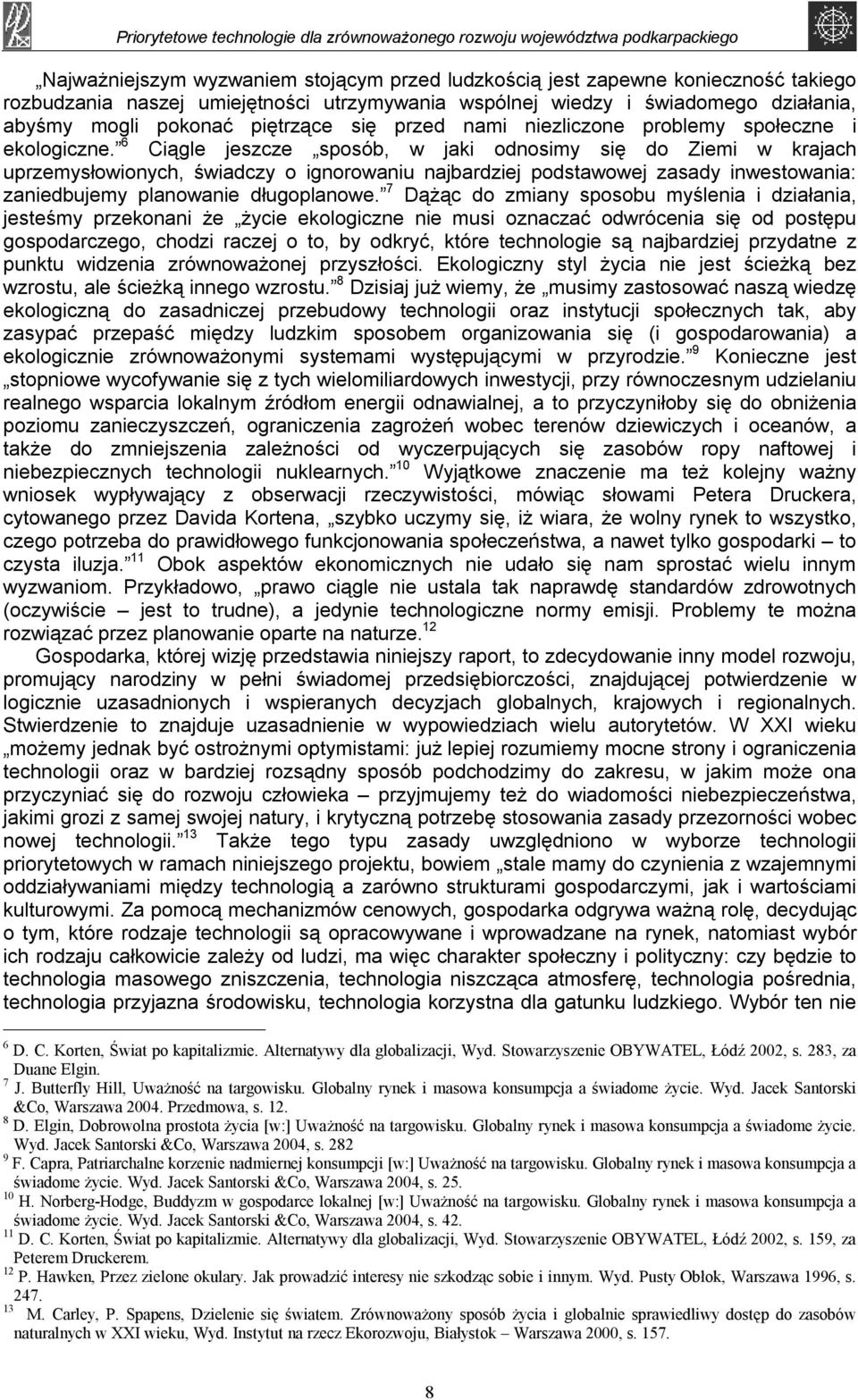 6 Ciągle jeszcze sposób, w jaki odnosimy się do Ziemi w krajach uprzemysłowionych, świadczy o ignorowaniu najbardziej podstawowej zasady inwestowania: zaniedbujemy planowanie długoplanowe.