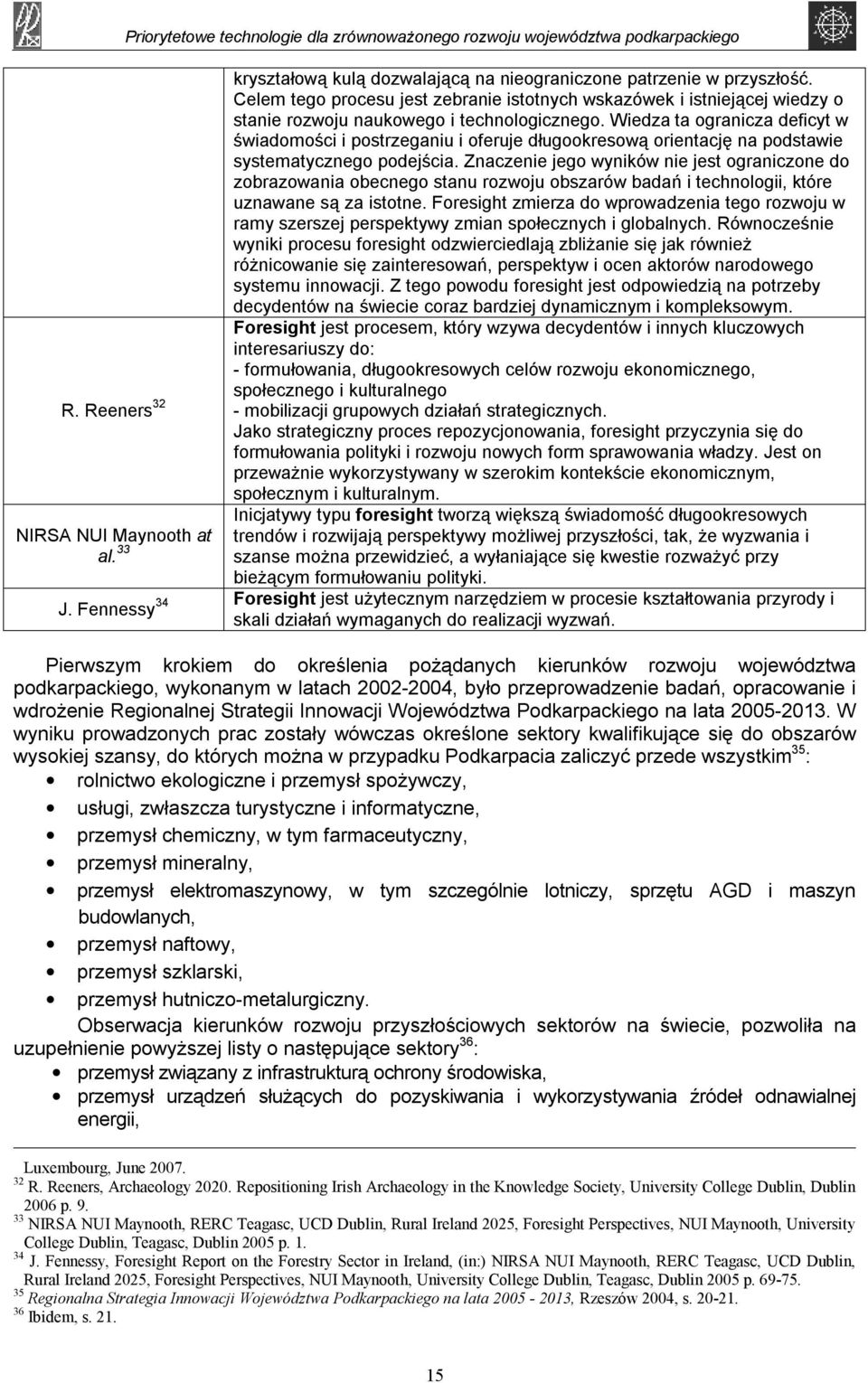 Wiedza ta ogranicza deficyt w świadomości i postrzeganiu i oferuje długookresową orientację na podstawie systematycznego podejścia.