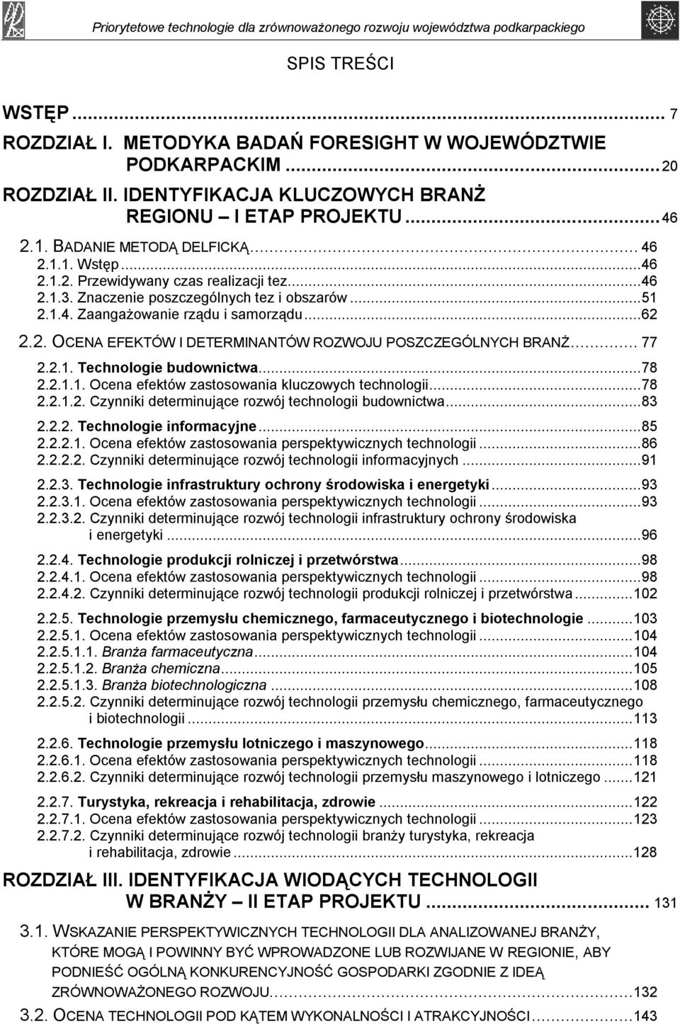 .. 77 2.2.1. Technologie budownictwa...78 2.2.1.1. Ocena efektów zastosowania kluczowych technologii...78 2.2.1.2. Czynniki determinujące rozwój technologii budownictwa...83 2.2.2. Technologie informacyjne.