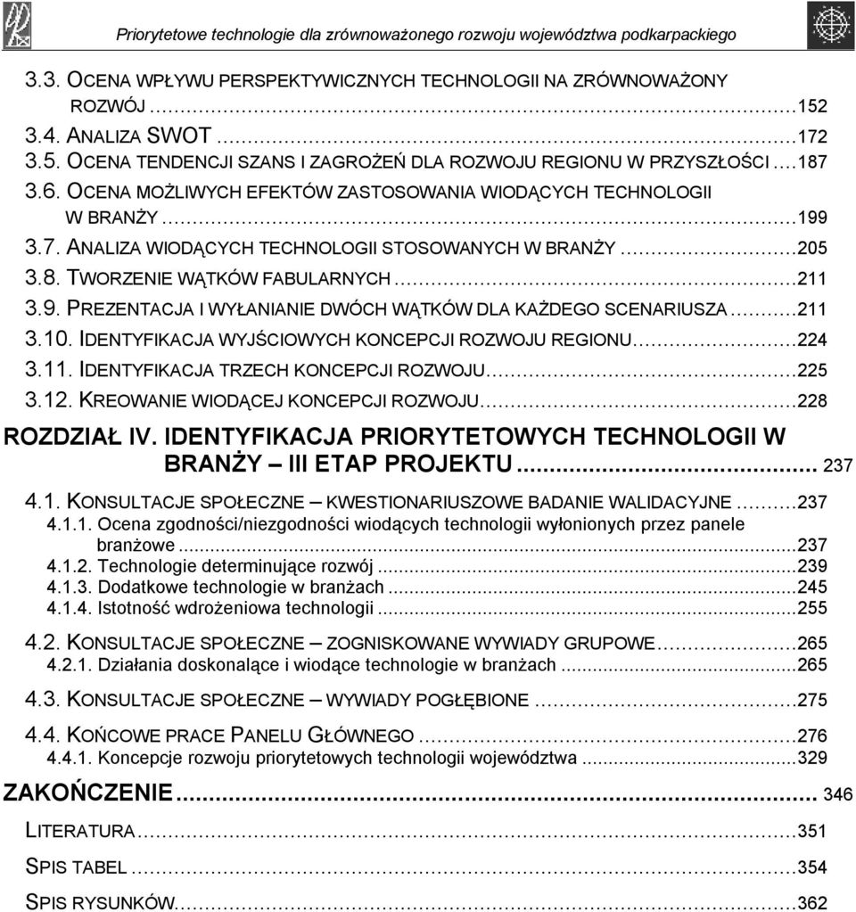 ..211 3.10. IDENTYFIKACJA WYJŚCIOWYCH KONCEPCJI ROZWOJU REGIONU...224 3.11. IDENTYFIKACJA TRZECH KONCEPCJI ROZWOJU...225 3.12. KREOWANIE WIODĄCEJ KONCEPCJI ROZWOJU...228 ROZDZIAŁ IV.