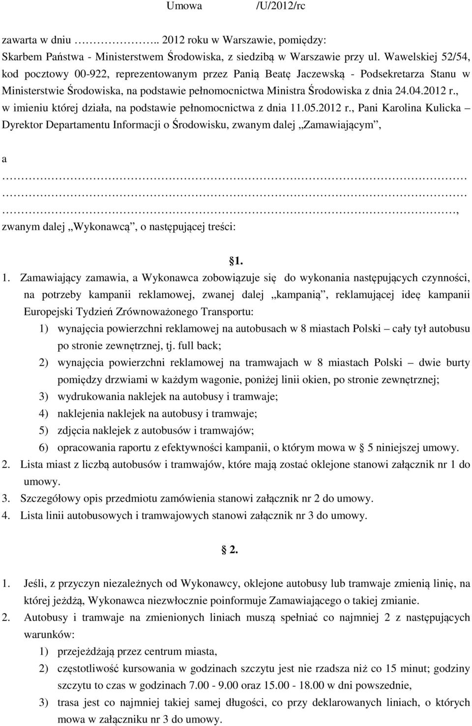 2012 r., w imieniu której działa, na podstawie pełnomocnictwa z dnia 11.05.2012 r., Pani Karolina Kulicka Dyrektor Departamentu Informacji o Środowisku, zwanym dalej Zamawiającym, a, zwanym dalej Wykonawcą, o następującej treści: 1.