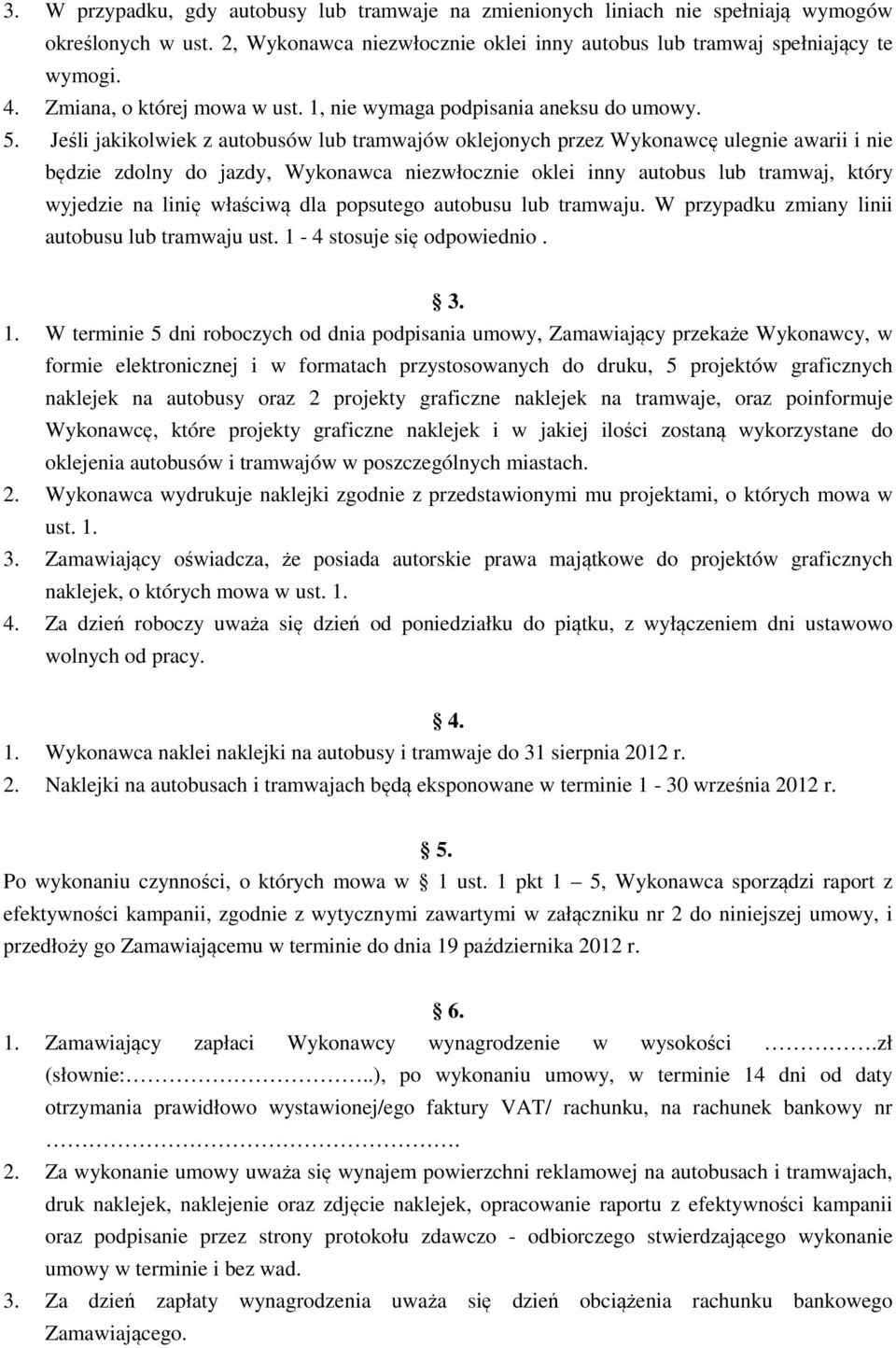 Jeśli jakikolwiek z autobusów lub tramwajów oklejonych przez Wykonawcę ulegnie awarii i nie będzie zdolny do jazdy, Wykonawca niezwłocznie oklei inny autobus lub tramwaj, który wyjedzie na linię