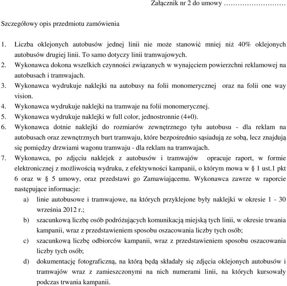 Wykonawca wydrukuje naklejki na autobusy na folii monomerycznej oraz na folii one way vision. 4. Wykonawca wydrukuje naklejki na tramwaje na folii monomerycznej. 5.