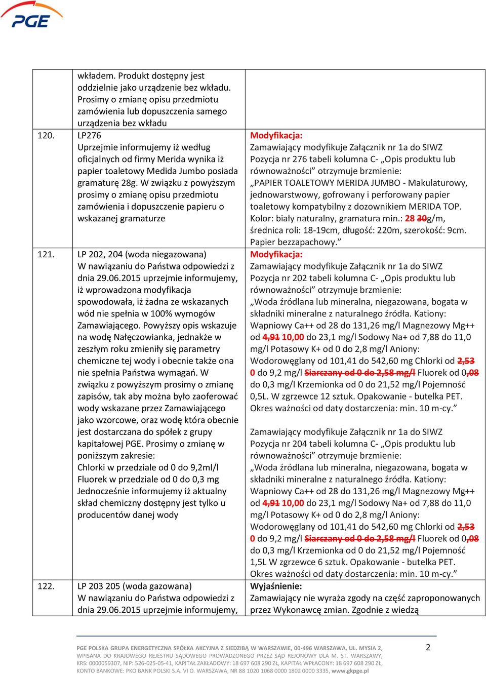 W związku z powyższym prosimy o zmianę opisu przedmiotu zamówienia i dopuszczenie papieru o wskazanej gramaturze 121. LP 202, 204 (woda niegazowana) W nawiązaniu do Państwa odpowiedzi z dnia 29.06.