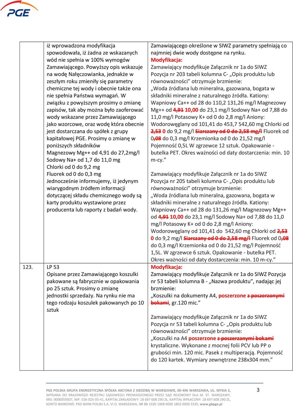 W związku z powyższym prosimy o zmianę zapisów, tak aby można było zaoferować wody wskazane przez Zamawiającego jako wzorcowe, oraz wodę która obecnie jest dostarczana do spółek z grupy kapitałowej