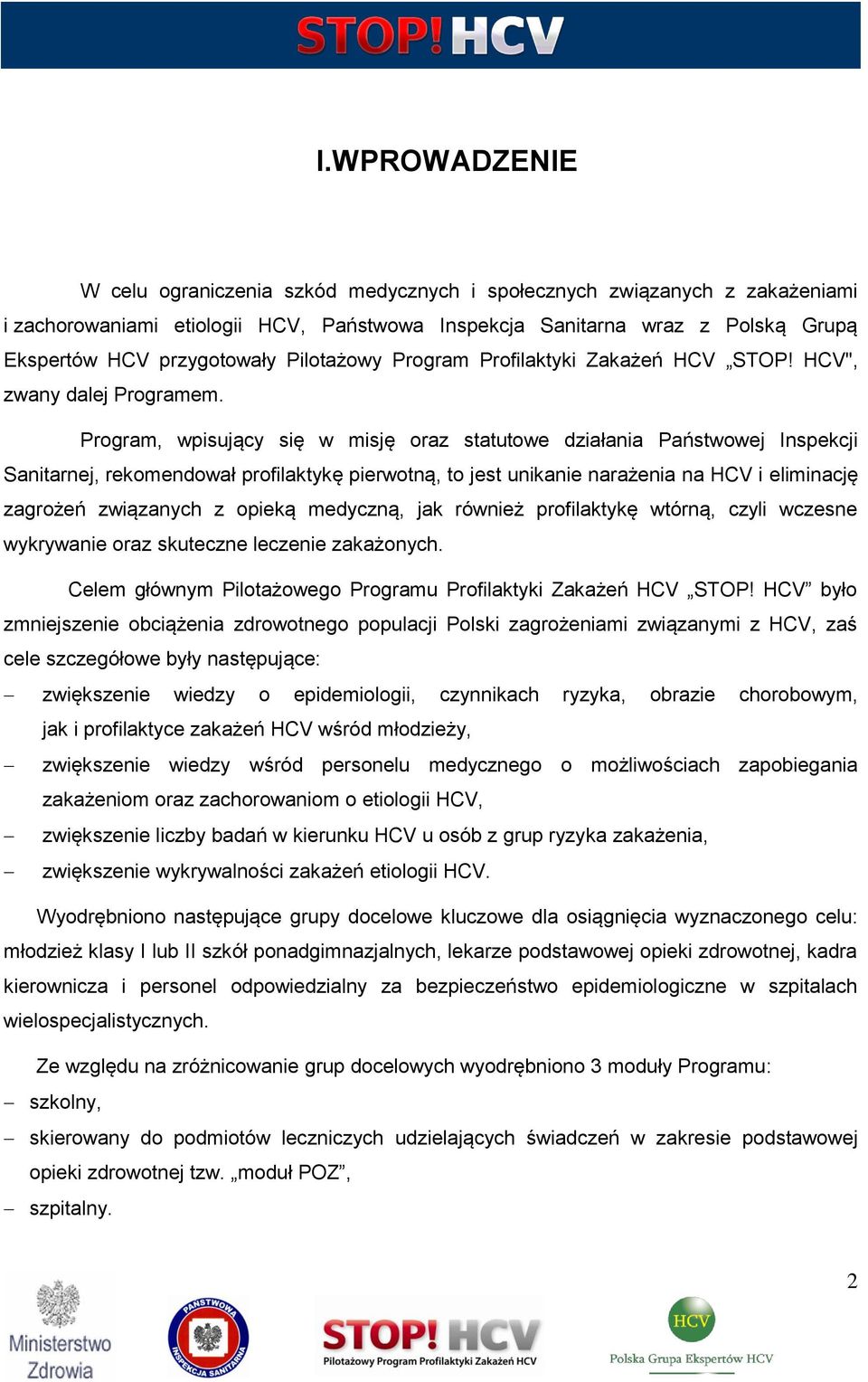 Program, wpisujący się w misję oraz statutowe działania Państwowej Inspekcji Sanitarnej, rekomendował profilaktykę pierwotną, to jest unikanie narażenia na HCV i eliminację zagrożeń związanych z