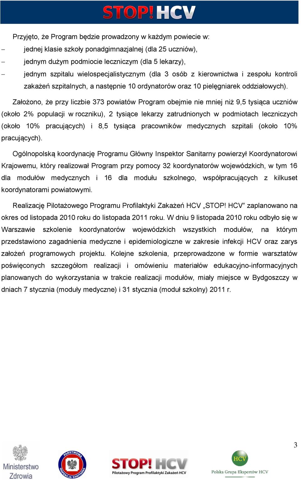 Założono, że przy liczbie 373 powiatów Program obejmie nie mniej niż 9,5 tysiąca uczniów (około 2% populacji w roczniku), 2 tysiące lekarzy zatrudnionych w podmiotach leczniczych (około 1%