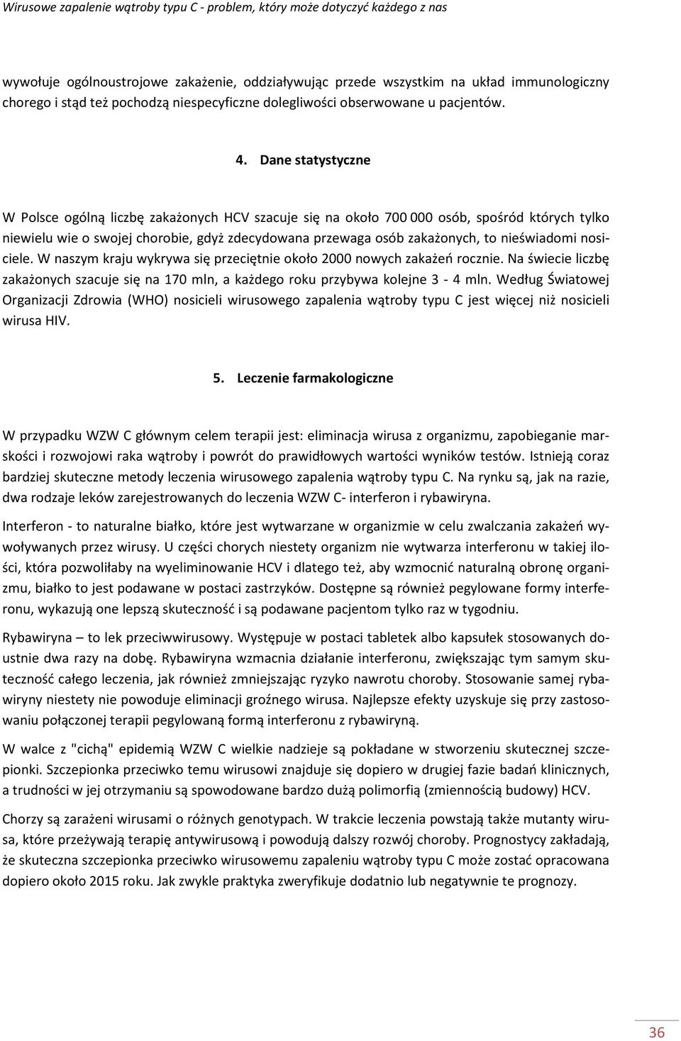 nieświadomi nosiciele. W naszym kraju wykrywa się przeciętnie około 2000 nowych zakażeń rocznie. Na świecie liczbę zakażonych szacuje się na 170 mln, a każdego roku przybywa kolejne 3-4 mln.