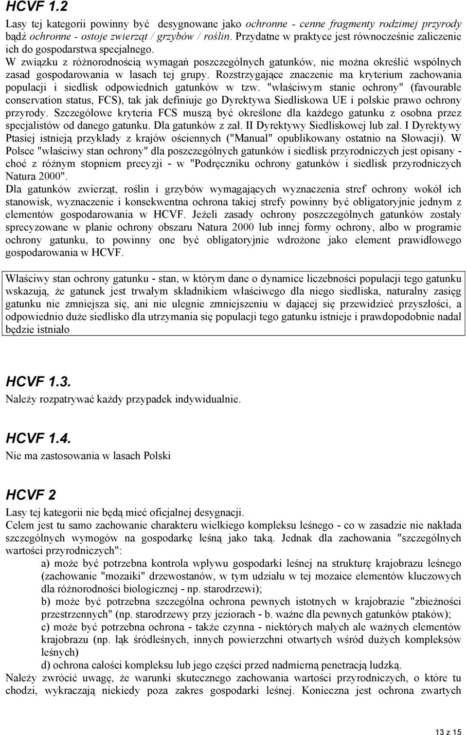 W związku z różnorodnością wymagań poszczególnych gatunków, nie można określić wspólnych zasad gospodarowania w lasach tej grupy.