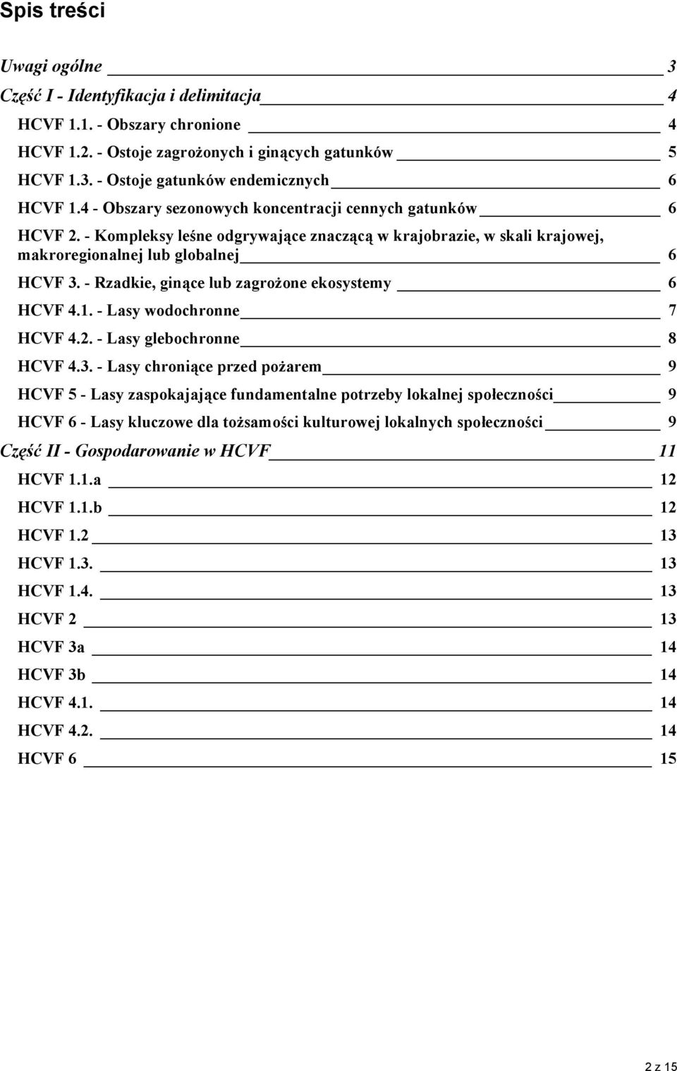 - Rzadkie, ginące lub zagrożone ekosystemy 6 HCVF 4.1. - Lasy wodochronne 7 HCVF 4.2. - Lasy glebochronne 8 HCVF 4.3.