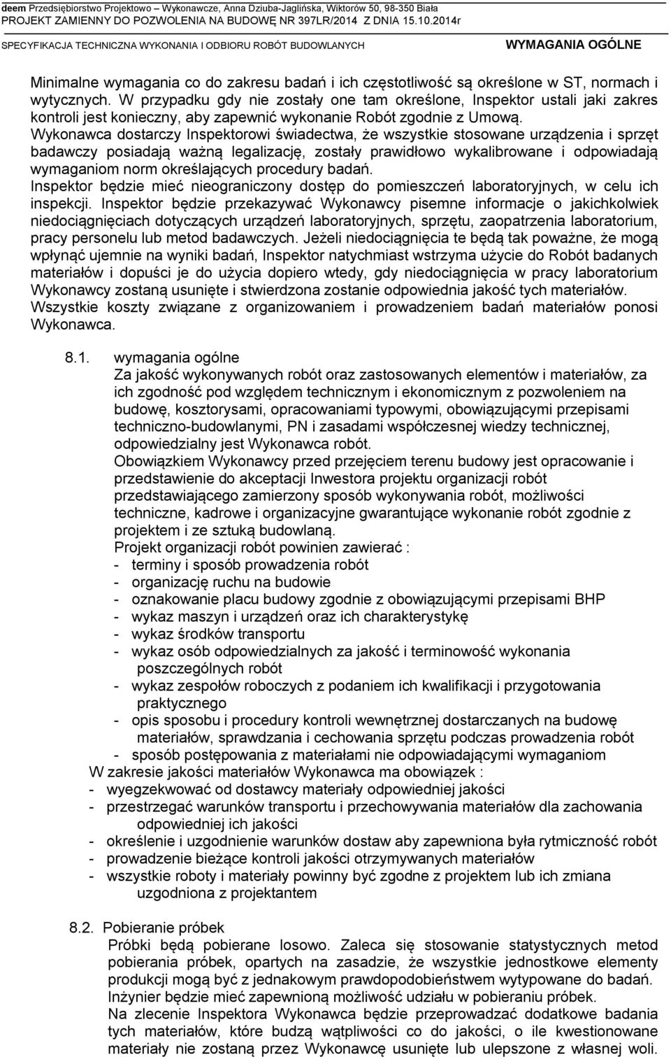 Wykonawca dostarczy Inspektorowi świadectwa, że wszystkie stosowane urządzenia i sprzęt badawczy posiadają ważną legalizację, zostały prawidłowo wykalibrowane i odpowiadają wymaganiom norm