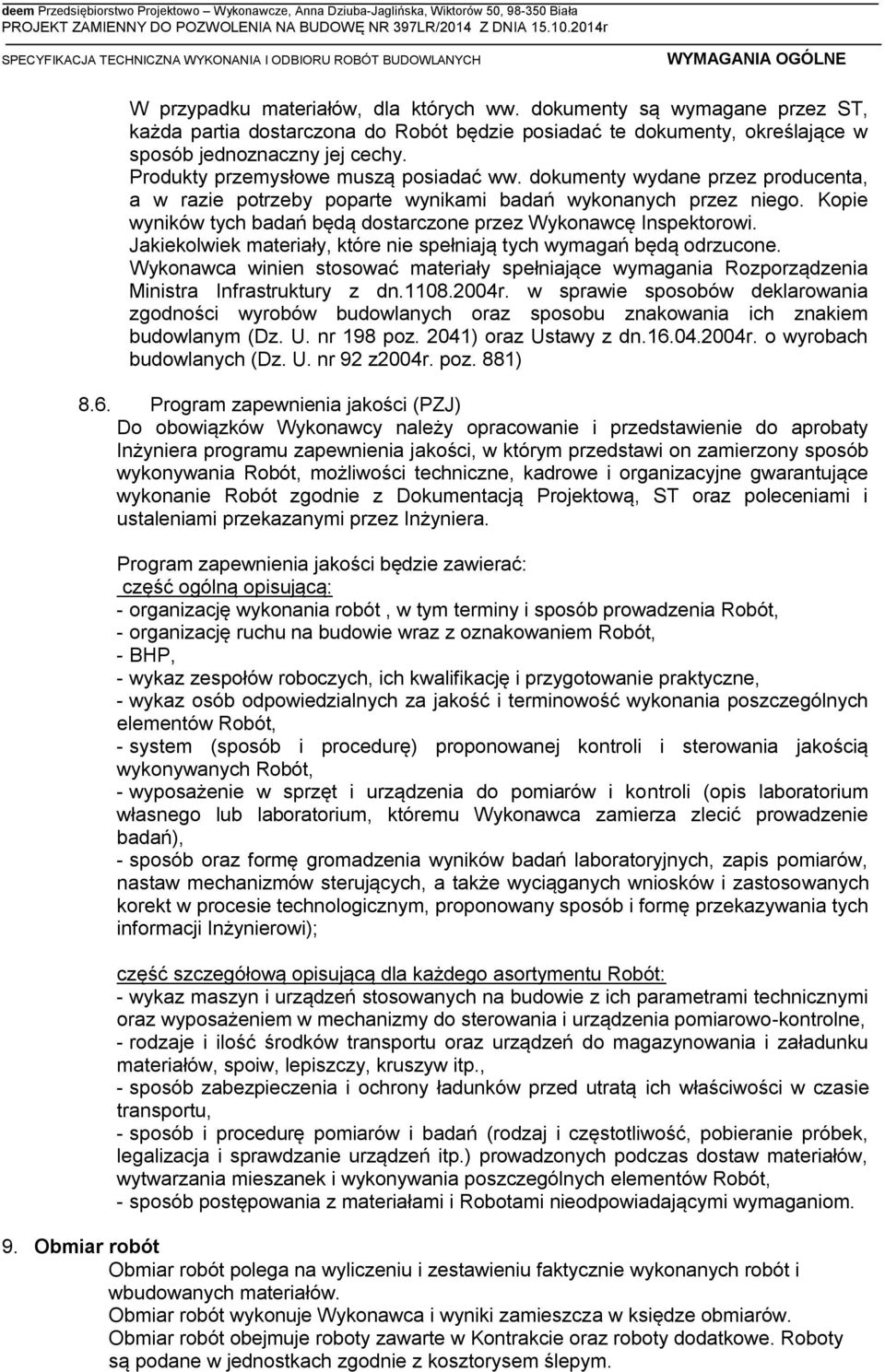 Kopie wyników tych badań będą dostarczone przez Wykonawcę Inspektorowi. Jakiekolwiek materiały, które nie spełniają tych wymagań będą odrzucone.