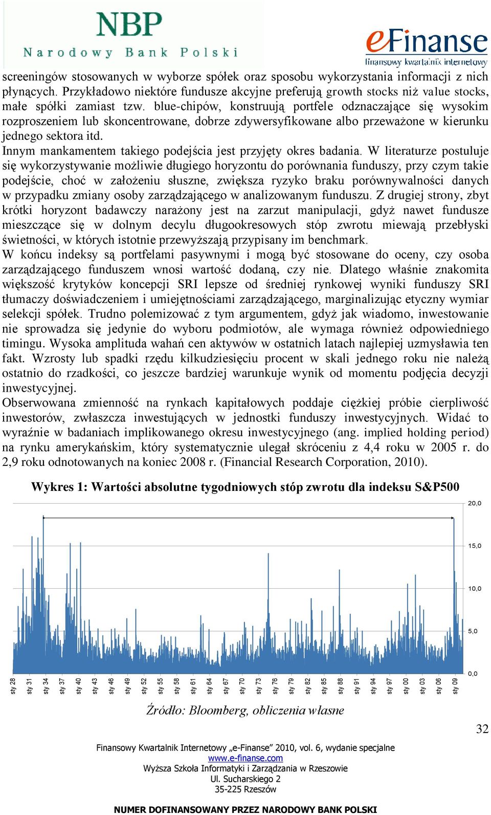 Przykładowo niektóre fundusze akcyjne preferują growth stocks niż value stocks, małe spółki zamiast tzw.