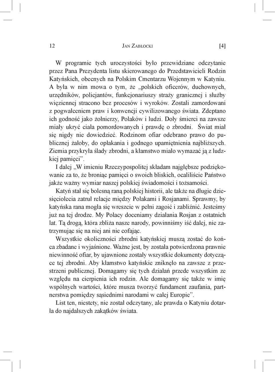 Zostali zamordowani z pogwałceniem praw i konwencji cywilizowanego świata. Zdeptano ich godność jako żołnierzy, Polaków i ludzi.