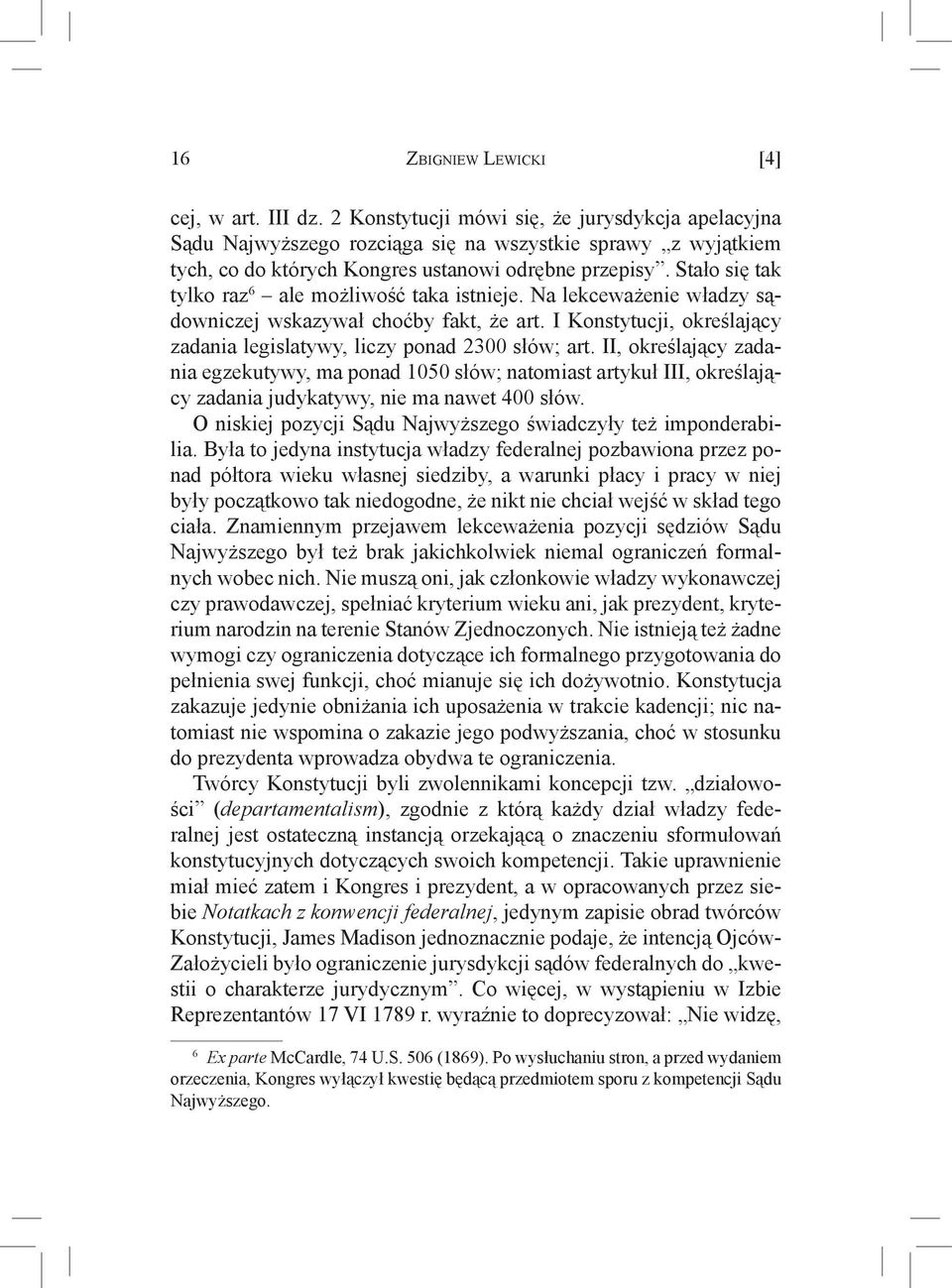 Stało się tak tylko raz 6 ale możliwość taka istnieje. Na lekceważenie władzy sądowniczej wskazywał choćby fakt, że art. I Konstytucji, określający zadania legislatywy, liczy ponad 2300 słów; art.