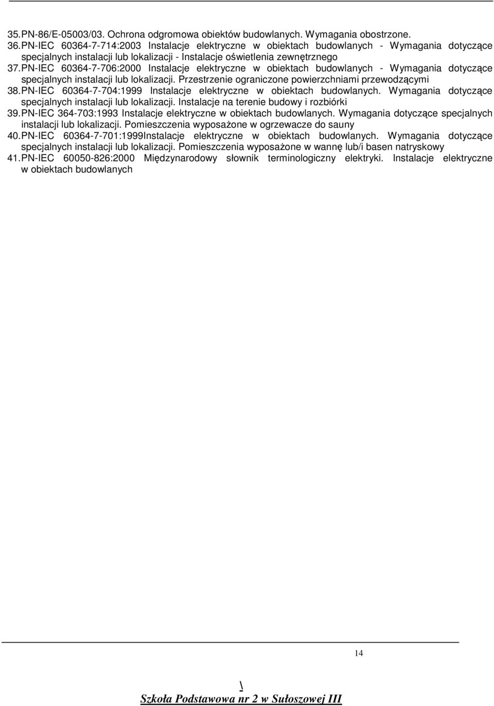 PN-IEC 60364-7-706:2000 Instalacje elektryczne w obiektach budowlanych - Wymagania dotyczące specjalnych instalacji lub lokalizacji. Przestrzenie ograniczone powierzchniami przewodzącymi 38.