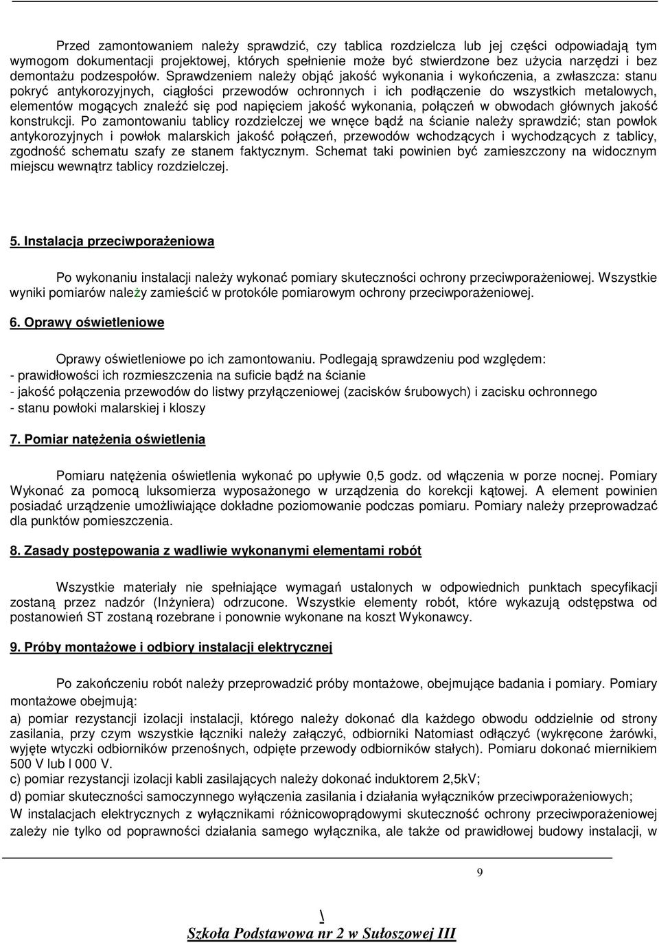 Sprawdzeniem naleŝy objąć jakość wykonania i wykończenia, a zwłaszcza: stanu pokryć antykorozyjnych, ciągłości przewodów ochronnych i ich podłączenie do wszystkich metalowych, elementów mogących