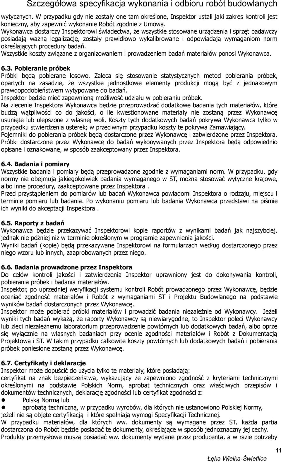 określających procedury badań. Wszystkie koszty związane z organizowaniem i prowadzeniem badań materiałów ponosi Wykonawca. 6.3. Pobieranie próbek Próbki będą pobierane losowo.