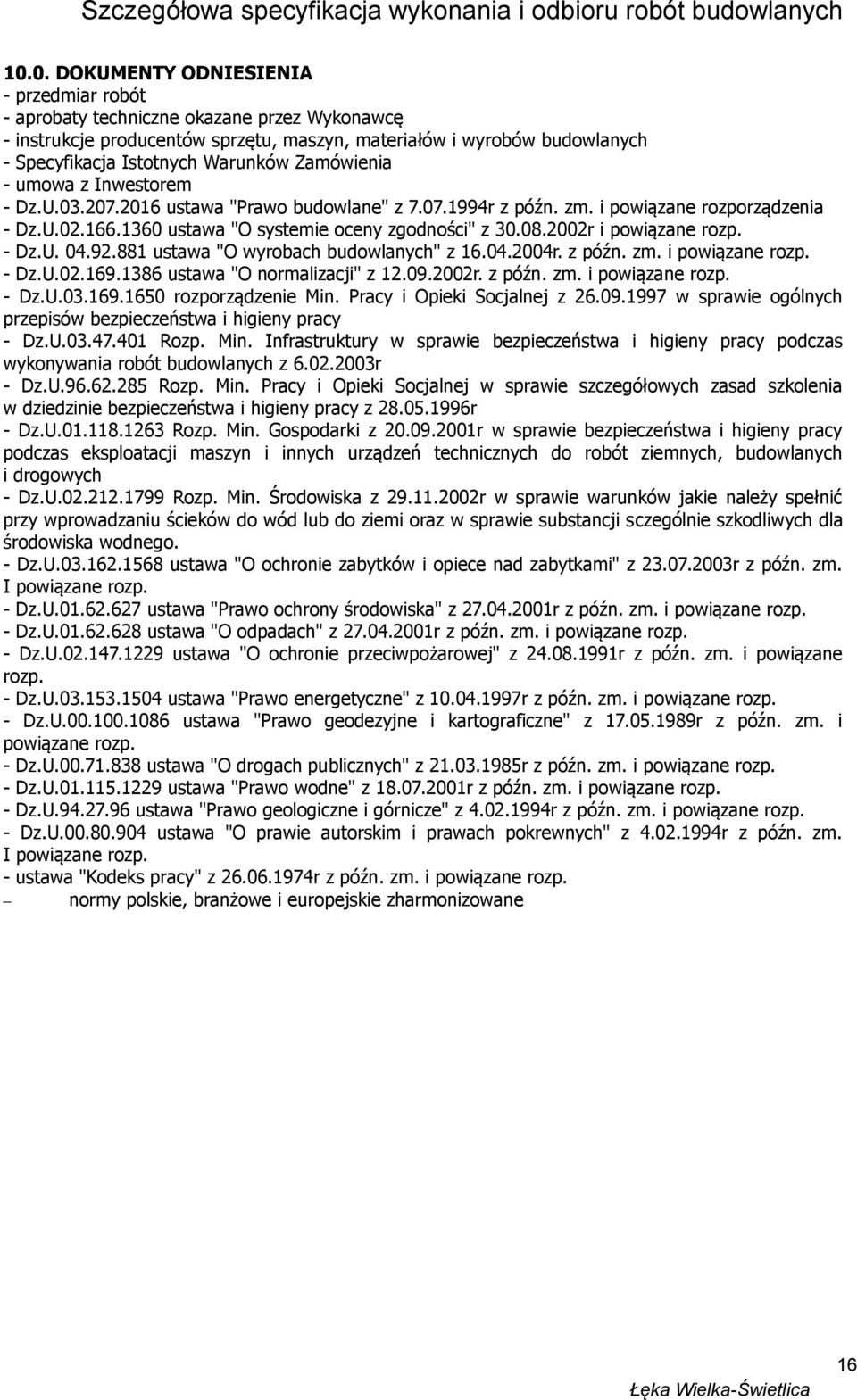 2002r i powiązane rozp. - Dz.U. 04.92.881 ustawa "O wyrobach budowlanych" z 16.04.2004r. z późn. zm. i powiązane rozp. - Dz.U.02.169.1386 ustawa "O normalizacji" z 12.09.2002r. z późn. zm. i powiązane rozp. - Dz.U.03.