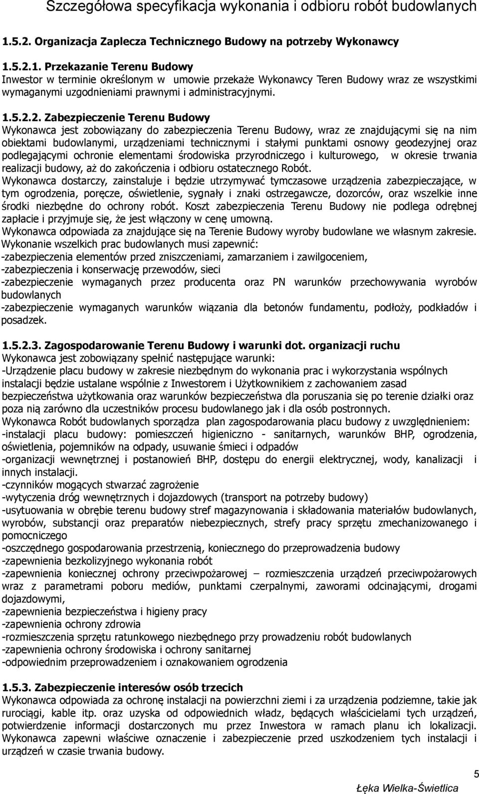 2. Zabezpieczenie Terenu Budowy Wykonawca jest zobowiązany do zabezpieczenia Terenu Budowy, wraz ze znajdującymi się na nim obiektami budowlanymi, urządzeniami technicznymi i stałymi punktami osnowy